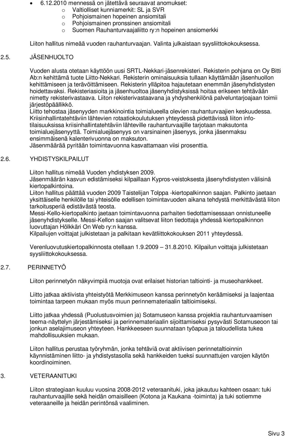 Rekisterin pohjana on Oy Bitti Ab:n kehittämä tuote Liitto-Nekkari. Rekisterin ominaisuuksia tullaan käyttämään jäsenhuollon kehittämiseen ja terävöittämiseen.