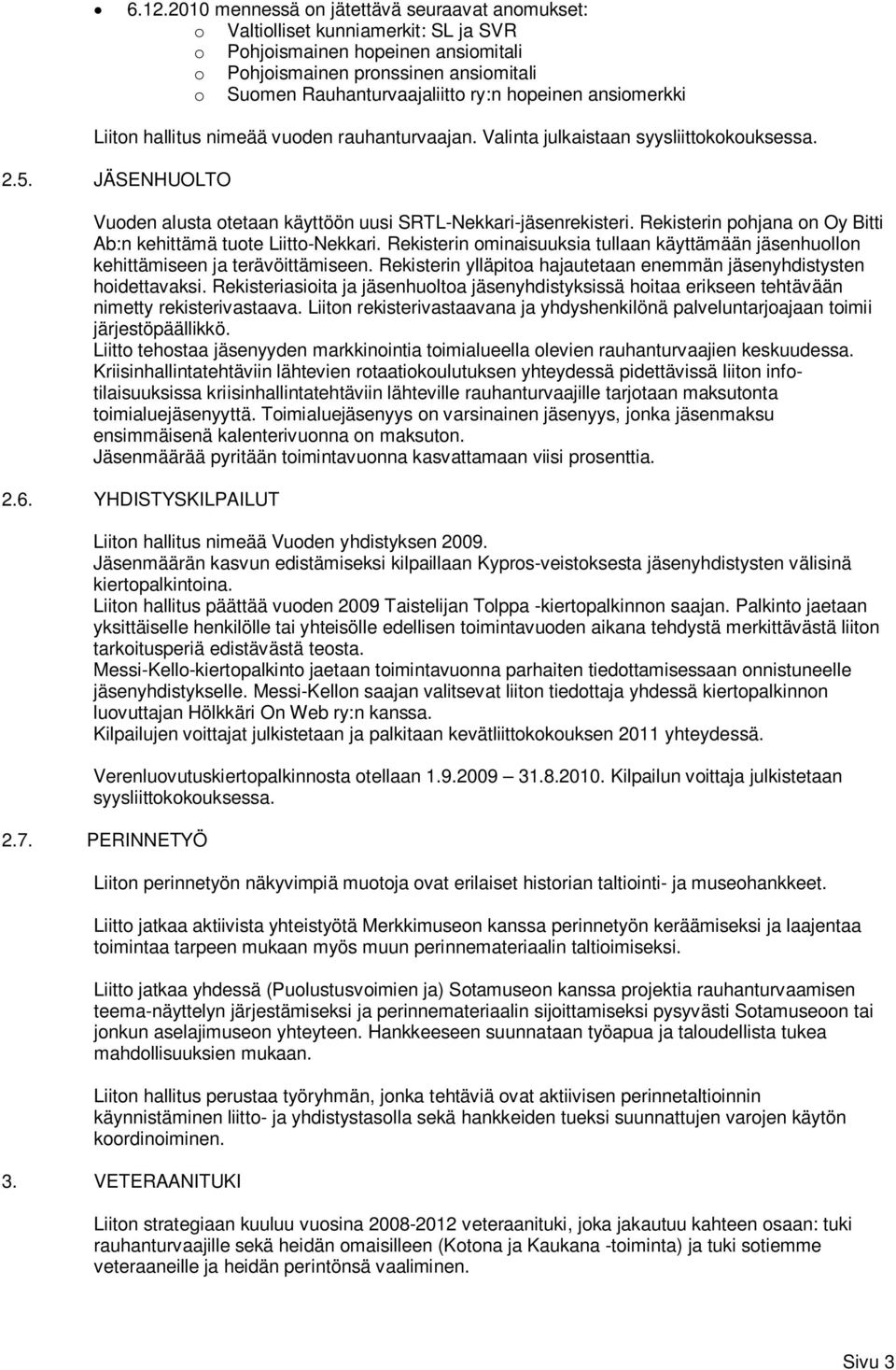 Rekisterin pohjana on Oy Bitti Ab:n kehittämä tuote Liitto-Nekkari. Rekisterin ominaisuuksia tullaan käyttämään jäsenhuollon kehittämiseen ja terävöittämiseen.