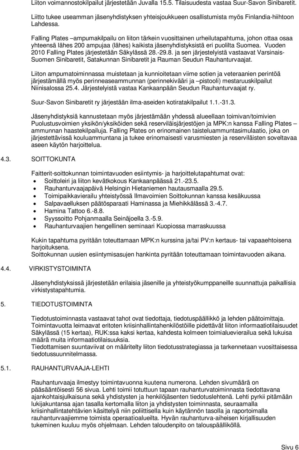 Falling Plates ampumakilpailu on liiton tärkein vuosittainen urheilutapahtuma, johon ottaa osaa yhteensä lähes 200 ampujaa (lähes) kaikista jäsenyhdistyksistä eri puolilta Suomea.