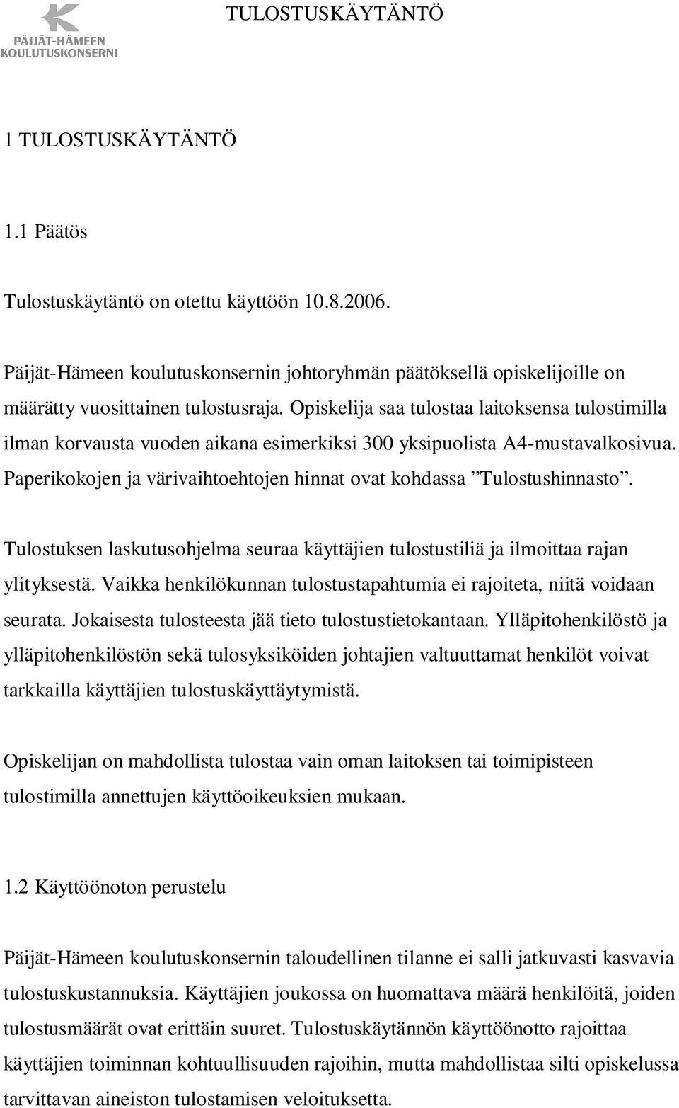 Opiskelija saa tulostaa laitoksensa tulostimilla ilman korvausta vuoden aikana esimerkiksi 300 yksipuolista A4-mustavalkosivua.