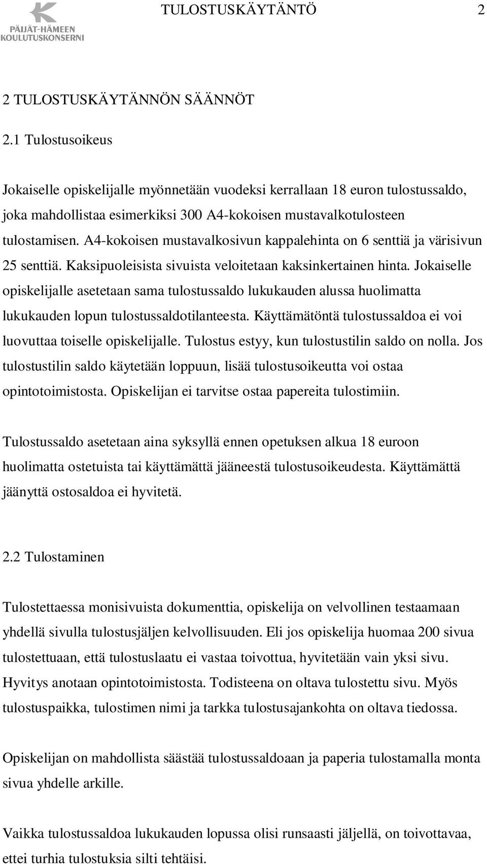 A4-kokoisen mustavalkosivun kappalehinta on 6 senttiä ja värisivun 25 senttiä. Kaksipuoleisista sivuista veloitetaan kaksinkertainen hinta.