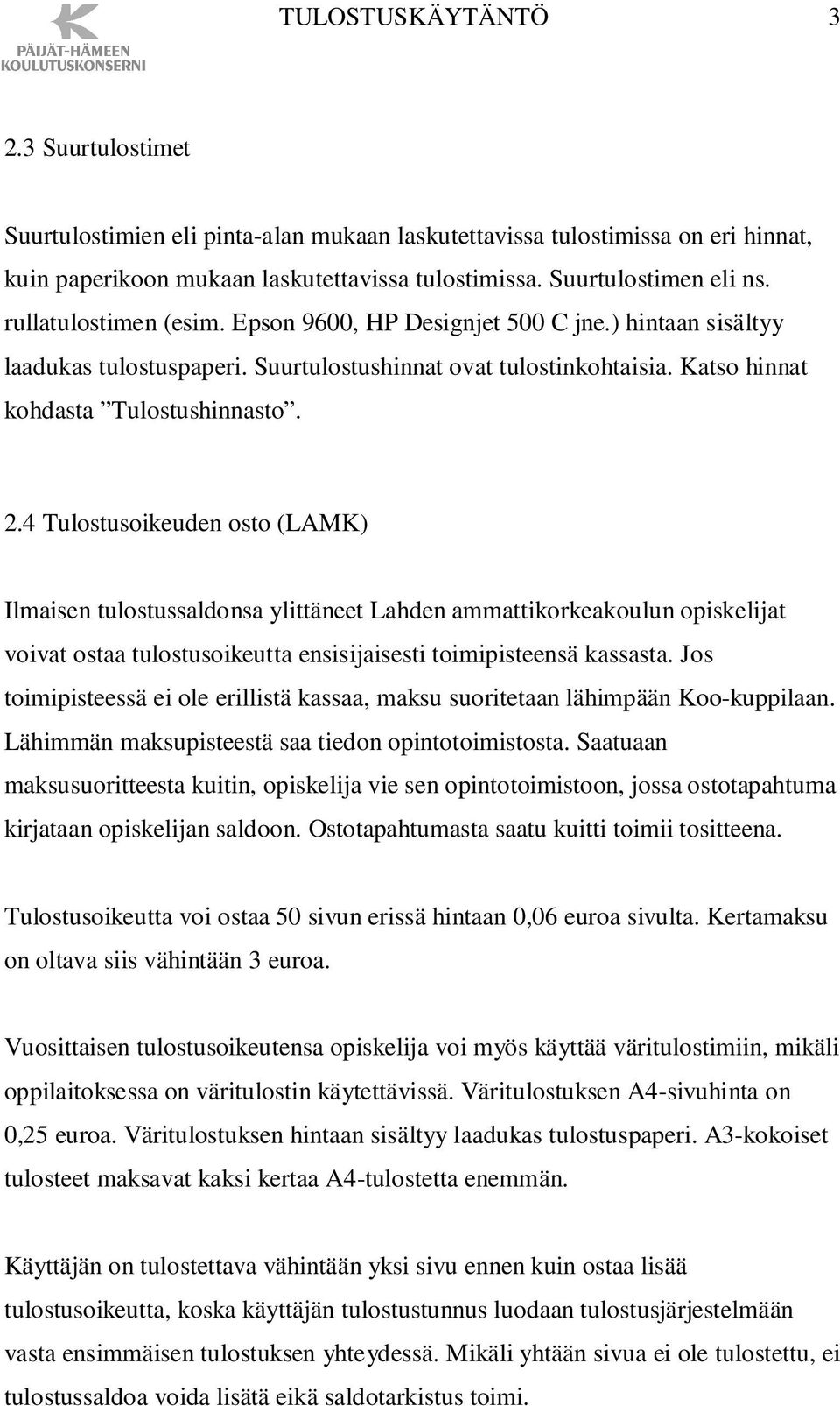 4 Tulostusoikeuden osto (LAMK) Ilmaisen tulostussaldonsa ylittäneet Lahden ammattikorkeakoulun opiskelijat voivat ostaa tulostusoikeutta ensisijaisesti toimipisteensä kassasta.