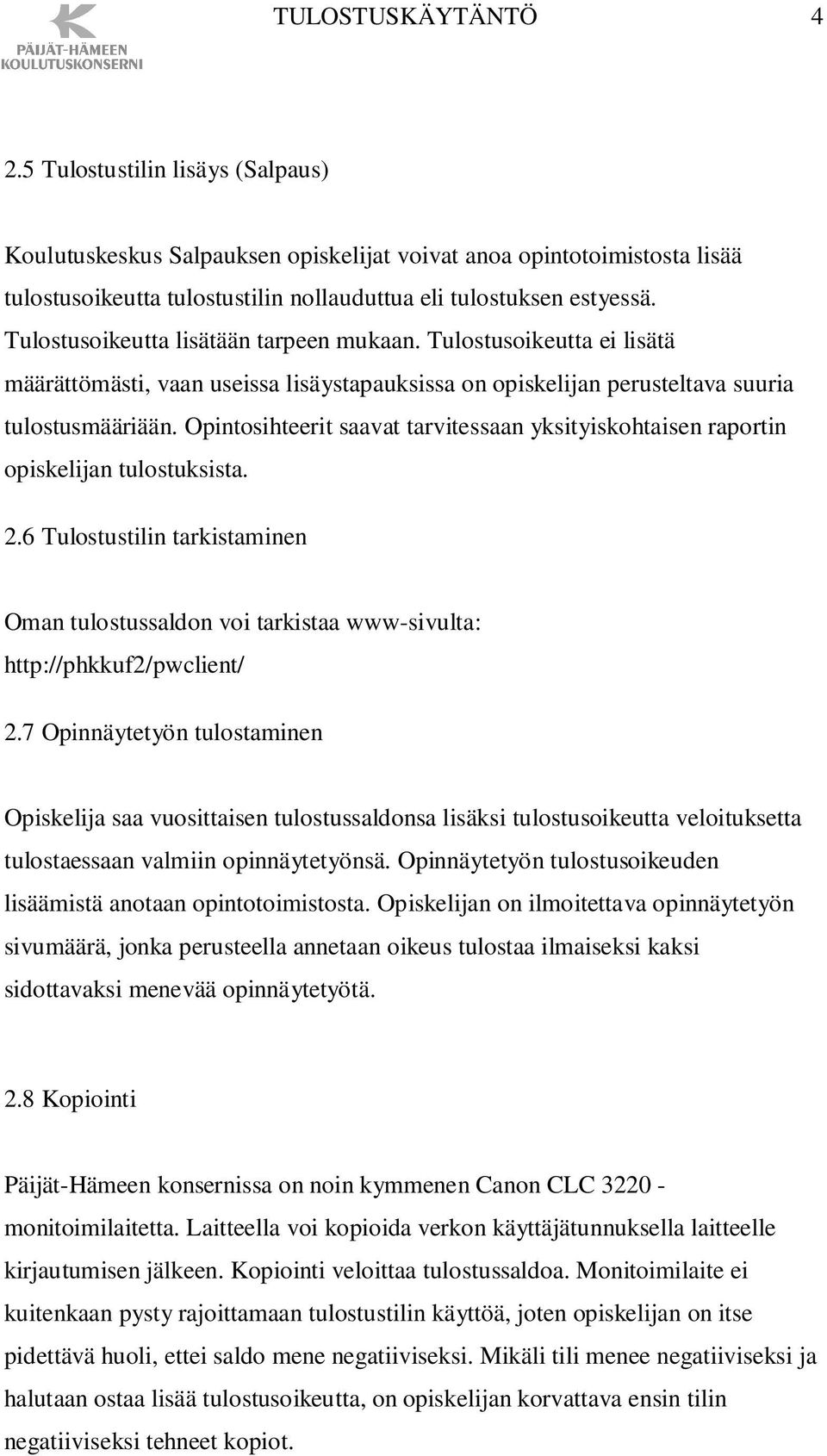 Opintosihteerit saavat tarvitessaan yksityiskohtaisen raportin opiskelijan tulostuksista. 2.6 Tulostustilin tarkistaminen Oman tulostussaldon voi tarkistaa www-sivulta: http://phkkuf2/pwclient/ 2.