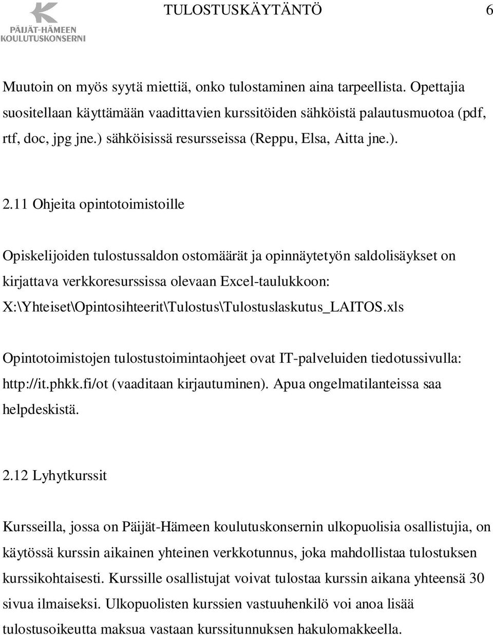 11 Ohjeita opintotoimistoille Opiskelijoiden tulostussaldon ostomäärät ja opinnäytetyön saldolisäykset on kirjattava verkkoresurssissa olevaan Excel-taulukkoon: