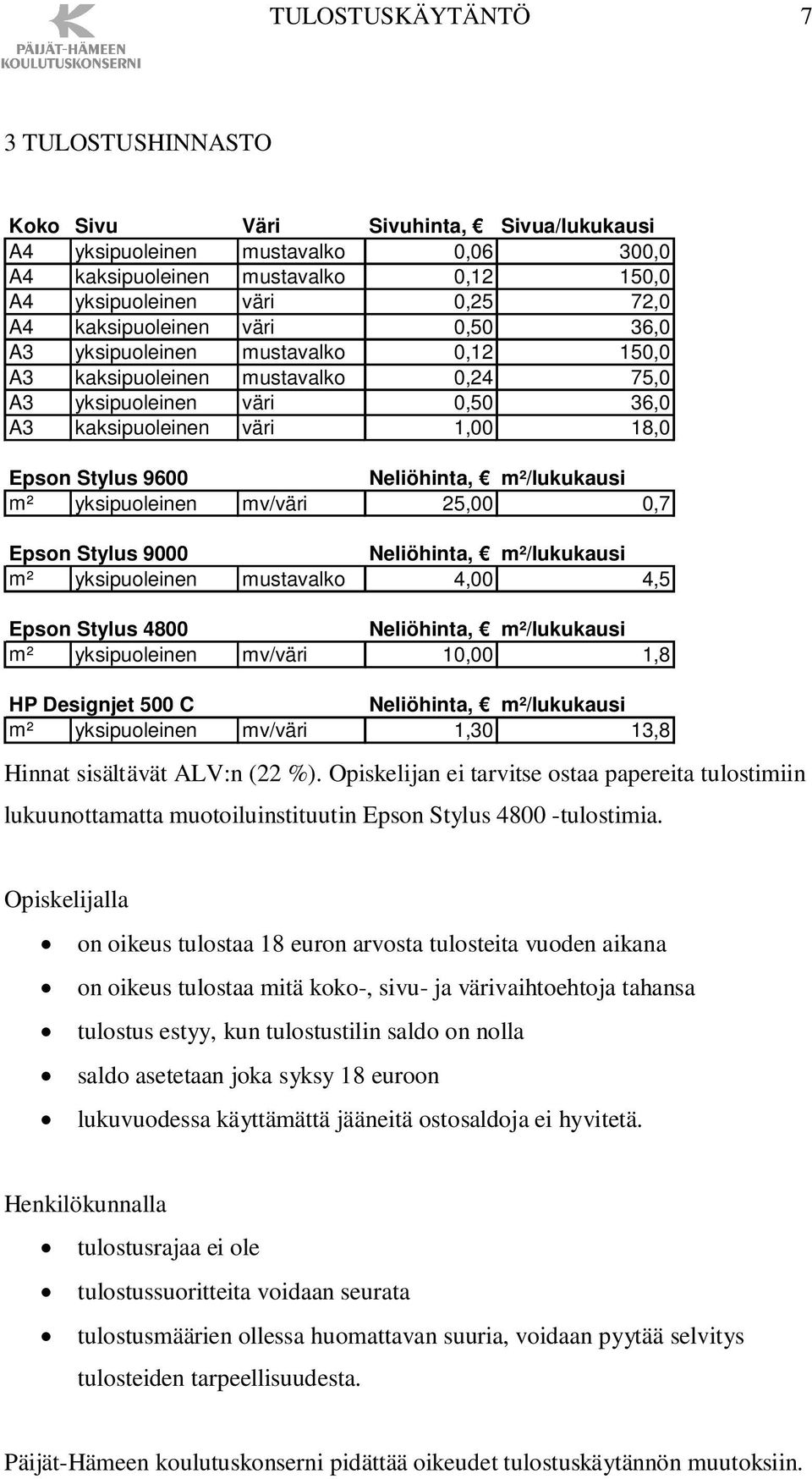 Neliöhinta, m²/lukukausi m² yksipuoleinen mv/väri 25,00 0,7 Epson Stylus 9000 Neliöhinta, m²/lukukausi m² yksipuoleinen mustavalko 4,00 4,5 Epson Stylus 4800 Neliöhinta, m²/lukukausi m² yksipuoleinen