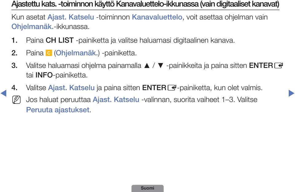 Paina CH LIST -painiketta ja valitse haluamasi digitaalinen kanava. 2. Paina C (Ohjelmanäk.) A B D -painiketta. 3.