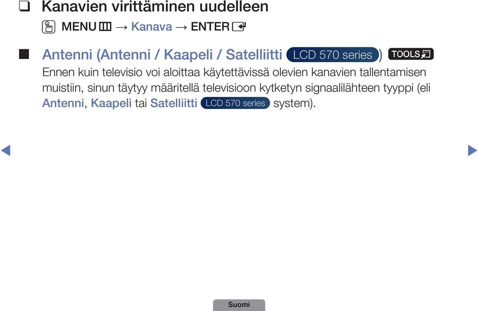 olevien kanavien tallentamisen muistiin, sinun täytyy määritellä televisioon