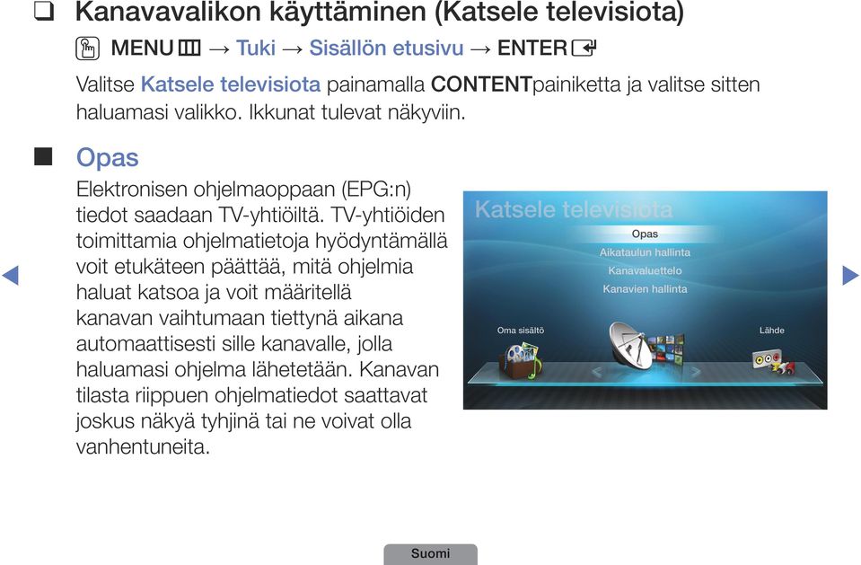 TV-yhtiöiden toimittamia ohjelmatietoja hyödyntämällä voit etukäteen päättää, mitä ohjelmia haluat katsoa ja voit määritellä kanavan vaihtumaan tiettynä aikana automaattisesti