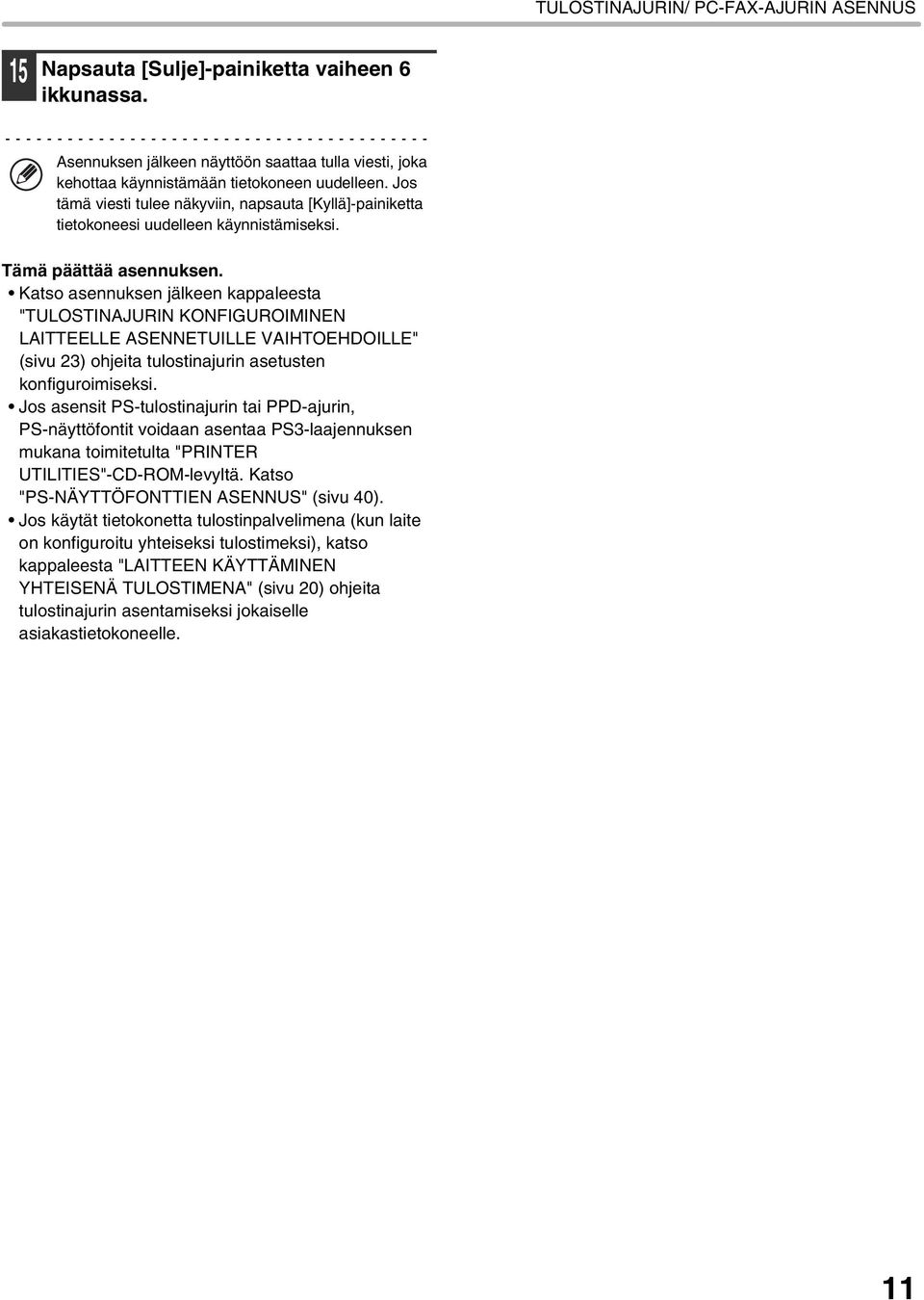 Katso asennuksen jälkeen kappaleesta "TULOSTINAJURIN KONFIGUROIMINEN LAITTEELLE ASENNETUILLE VAIHTOEHDOILLE" (sivu 23) ohjeita tulostinajurin asetusten konfiguroimiseksi.