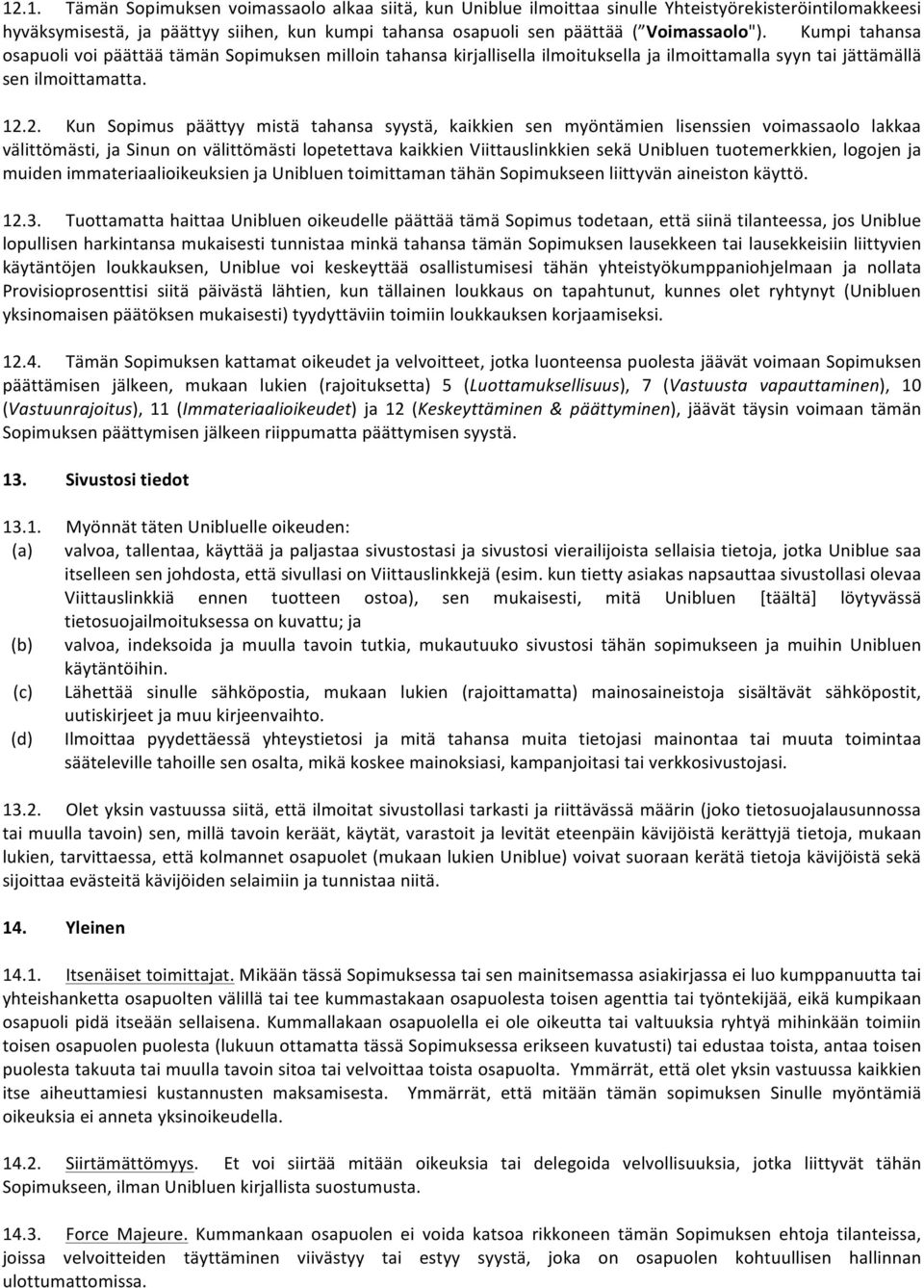 2. Kun Sopimus päättyy mistä tahansa syystä, kaikkien sen myöntämien lisenssien voimassaolo lakkaa välittömästi, ja Sinun on välittömästi lopetettava kaikkien Viittauslinkkien sekä Unibluen