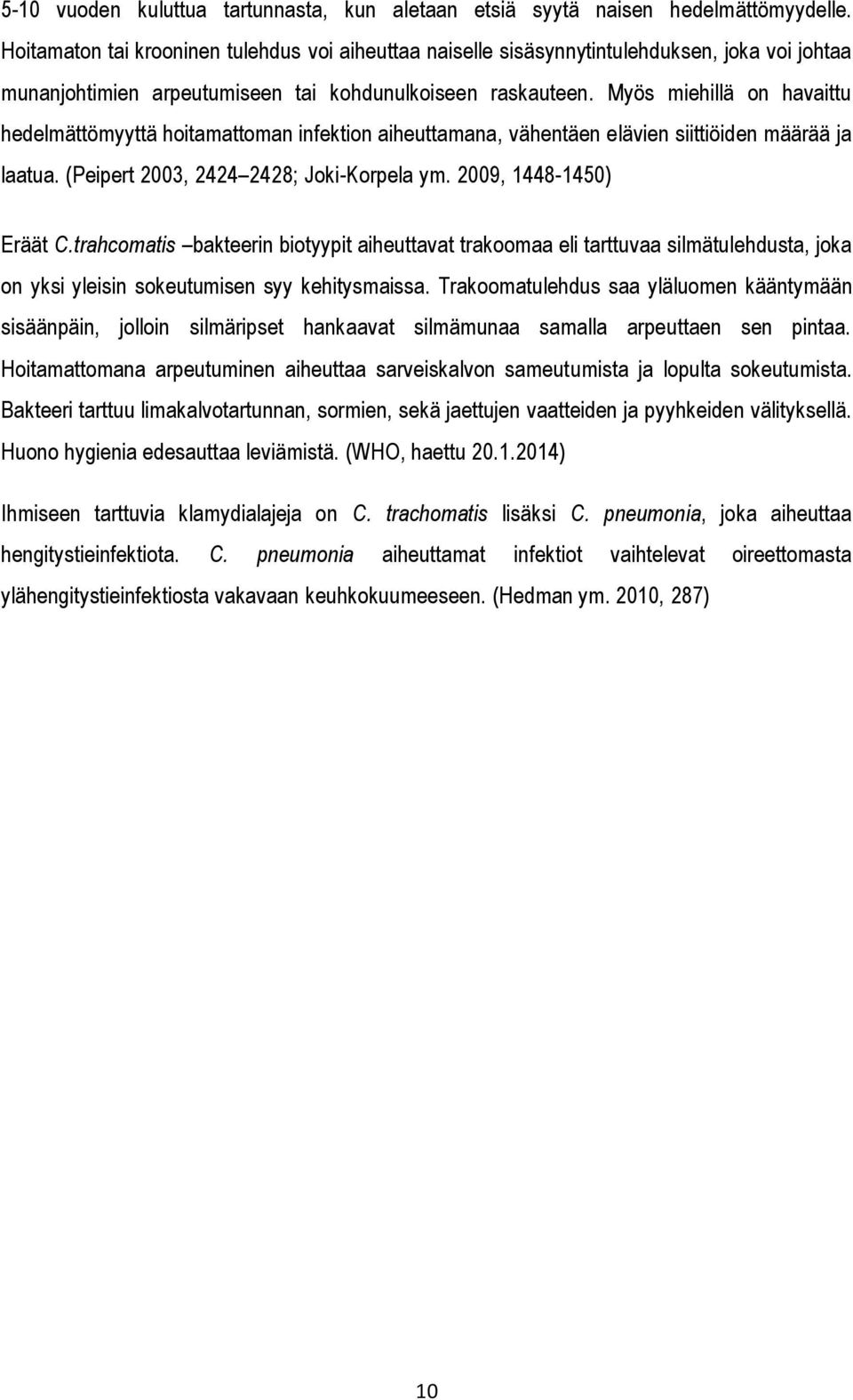 Myös miehillä on havaittu hedelmättömyyttä hoitamattoman infektion aiheuttamana, vähentäen elävien siittiöiden määrää ja laatua. (Peipert 2003, 2424 2428; Joki-Korpela ym. 2009, 1448-1450) Eräät C.