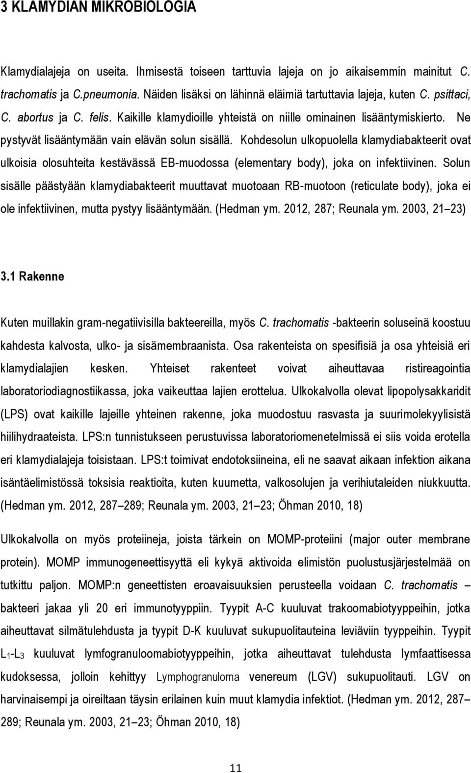 Ne pystyvät lisääntymään vain elävän solun sisällä. Kohdesolun ulkopuolella klamydiabakteerit ovat ulkoisia olosuhteita kestävässä EB-muodossa (elementary body), joka on infektiivinen.