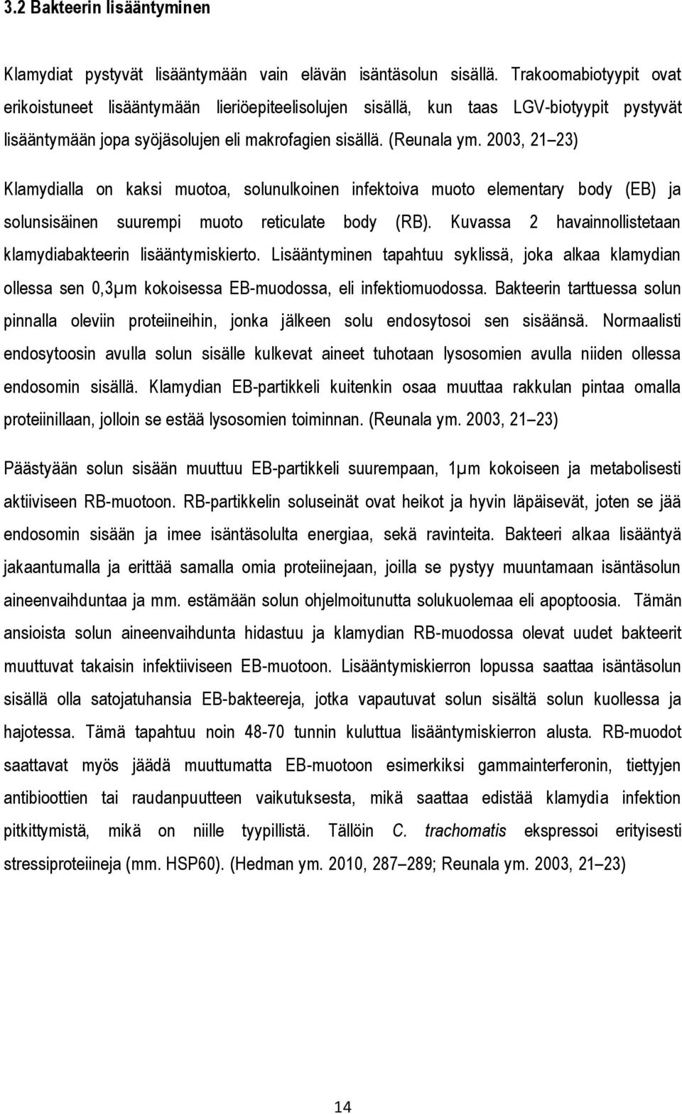 2003, 21 23) Klamydialla on kaksi muotoa, solunulkoinen infektoiva muoto elementary body (EB) ja solunsisäinen suurempi muoto reticulate body (RB).