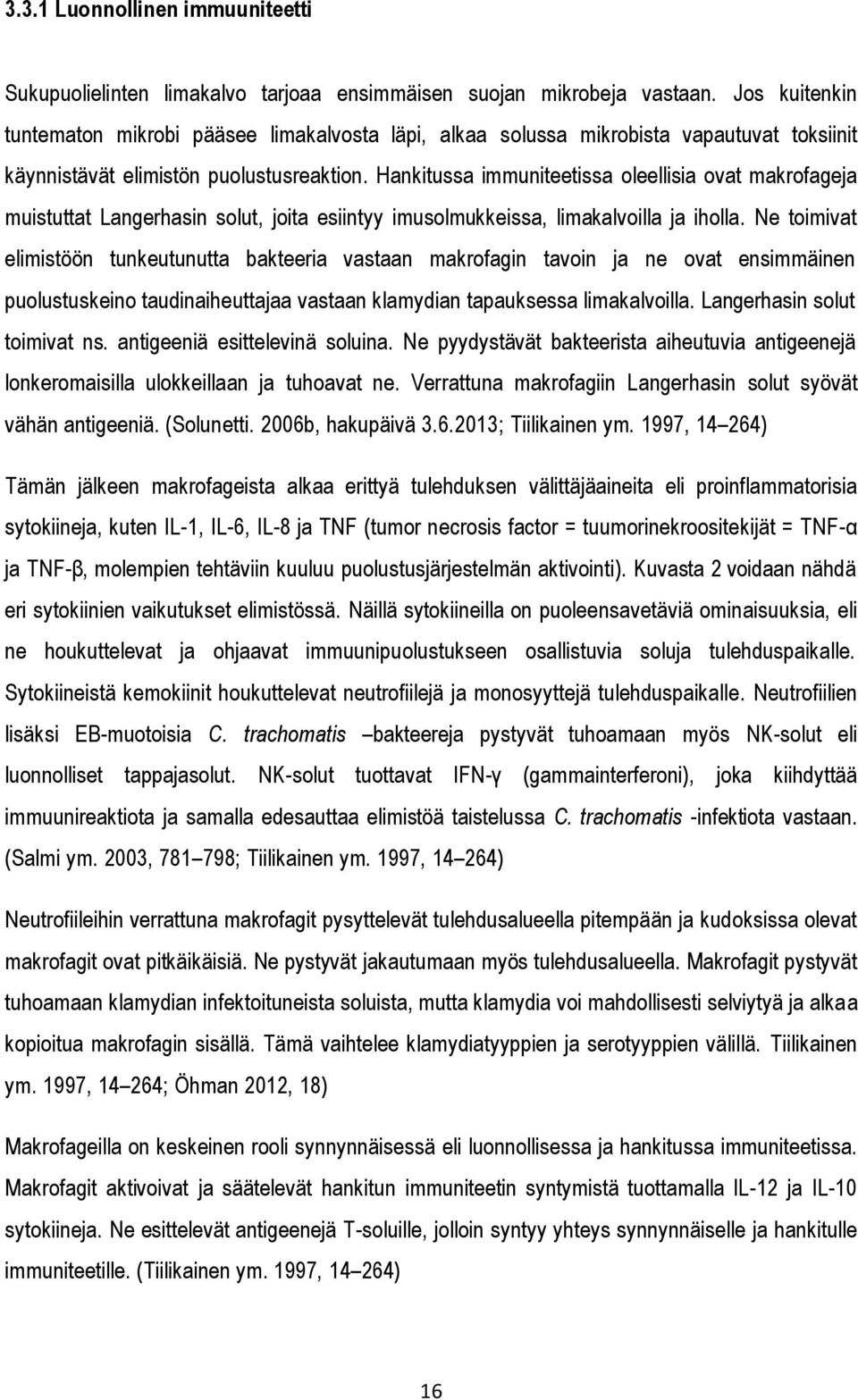 Hankitussa immuniteetissa oleellisia ovat makrofageja muistuttat Langerhasin solut, joita esiintyy imusolmukkeissa, limakalvoilla ja iholla.