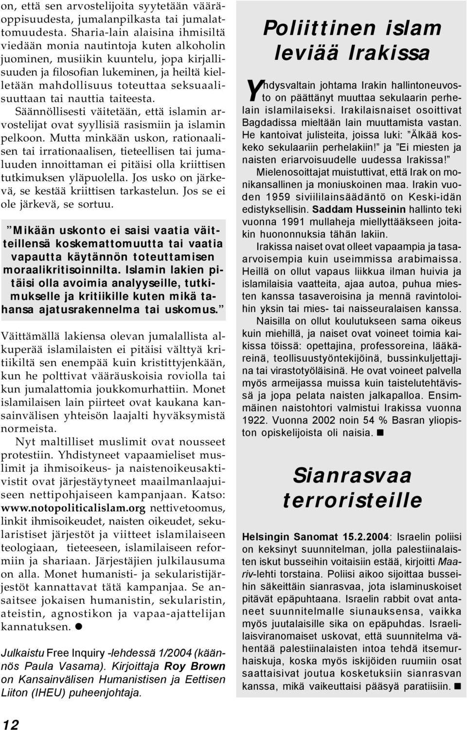 seksuaalisuuttaan tai nauttia taiteesta. Säännöllisesti väitetään, että islamin arvostelijat ovat syyllisiä rasismiin ja islamin pelkoon.