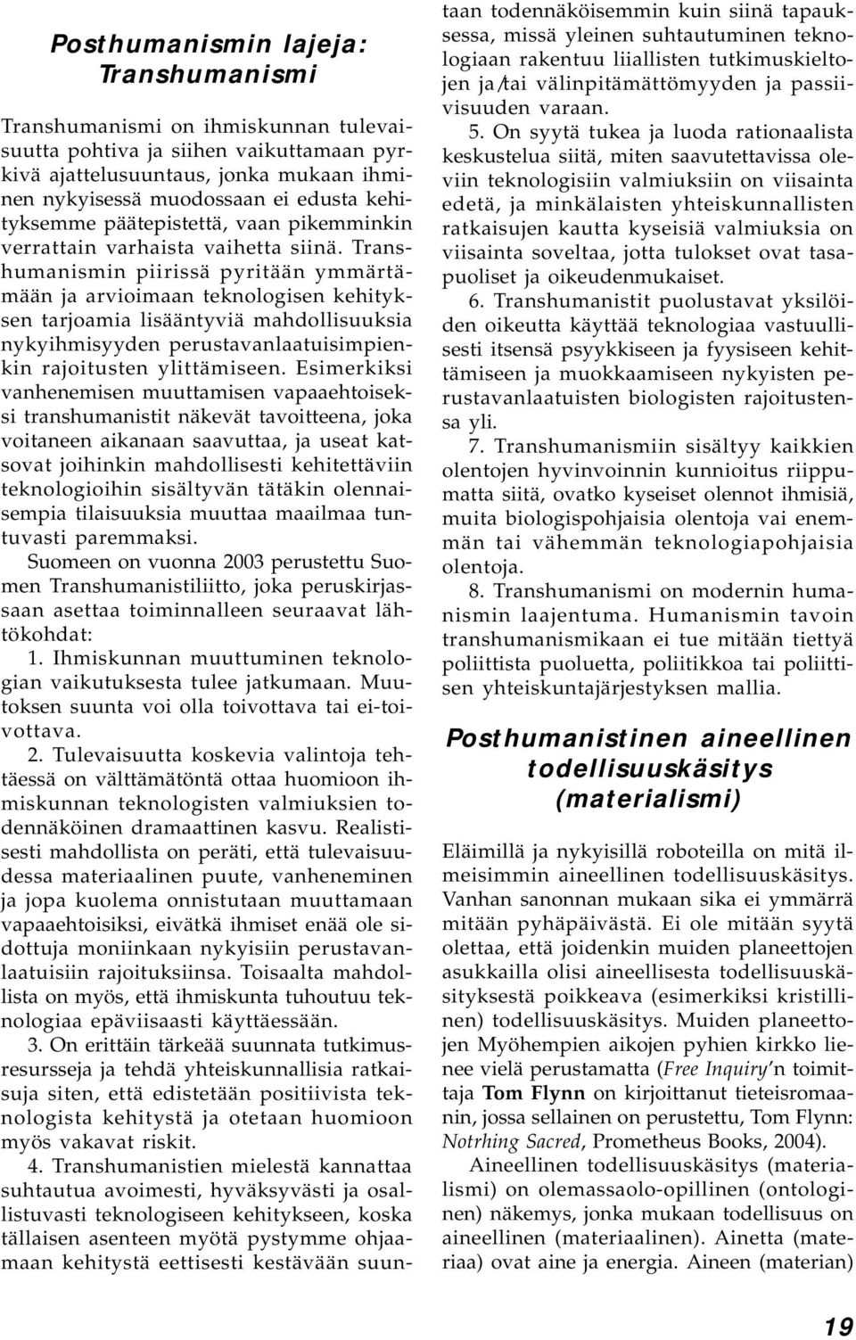 Transhumanismin piirissä pyritään ymmärtämään ja arvioimaan teknologisen kehityksen tarjoamia lisääntyviä mahdollisuuksia nykyihmisyyden perustavanlaatuisimpienkin rajoitusten ylittämiseen.