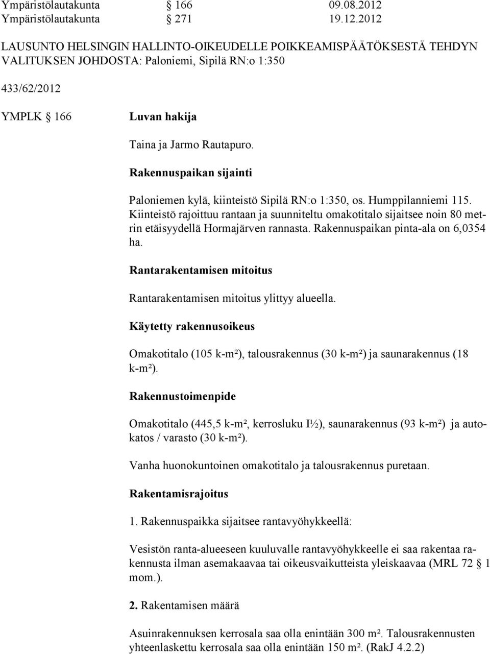 2012 LAUSUNTO HELSINGIN HALLINTO-OIKEUDELLE POIKKEAMISPÄÄTÖKSESTÄ TEHDYN VALITUKSEN JOHDOSTA: Paloniemi, Sipilä RN:o 1:350 433/62/2012 YMPLK 166 Luvan hakija Taina ja Jarmo Rautapuro.