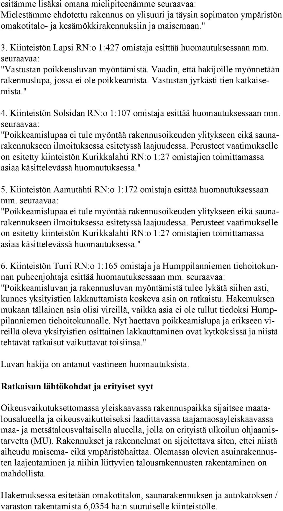 Vastustan jyrkästi tien katkaisemista." 4. Kiinteistön Solsidan RN:o 1:107 omistaja esittää huomautuksessaan mm.