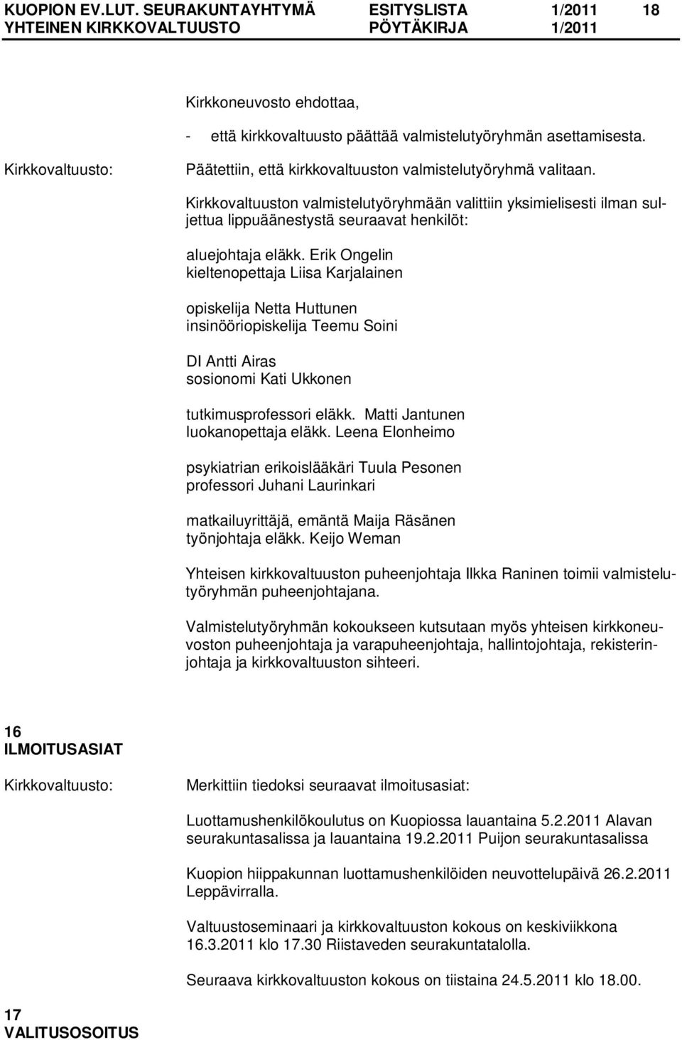 Erik Ongelin kieltenopettaja Liisa Karjalainen opiskelija Netta Huttunen insinööriopiskelija Teemu Soini DI Antti Airas sosionomi Kati Ukkonen tutkimusprofessori eläkk.