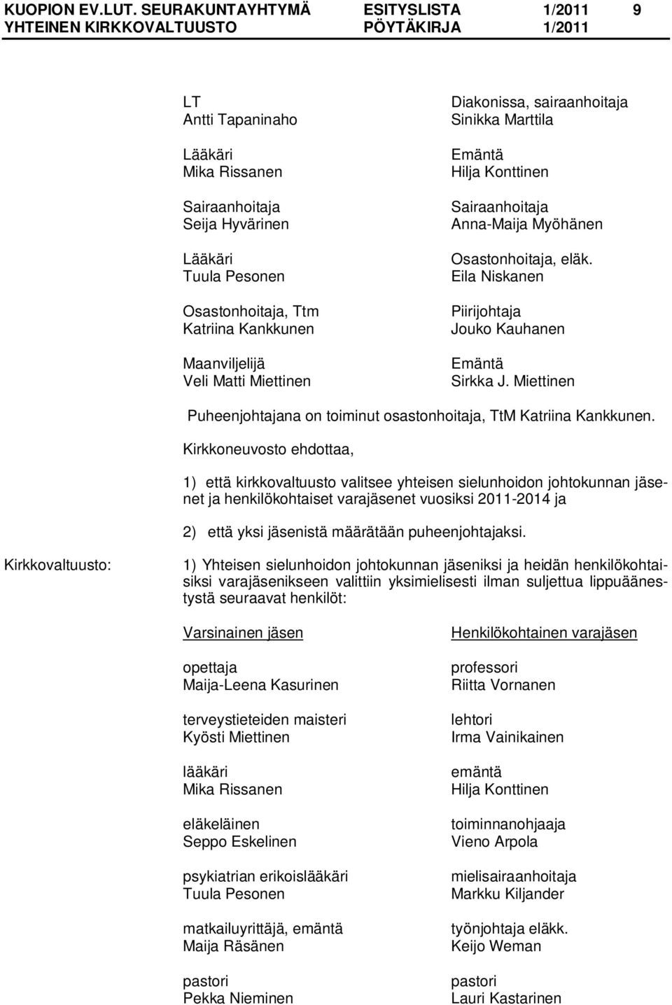 Miettinen Diakonissa, sairaanhoitaja Sinikka Marttila Emäntä Hilja Konttinen Sairaanhoitaja Anna-Maija Myöhänen Osastonhoitaja, eläk. Eila Niskanen Piirijohtaja Jouko Kauhanen Emäntä Sirkka J.