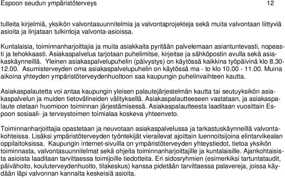 Asiakaspalvelua tarjotaan puhelimitse, kirjeitse ja sähköpostin avulla sekä asiakaskäynneillä. Yleinen asiakaspalvelupuhelin (päivystys) on käytössä kaikkina työpäivinä klo 8.30-12.00.