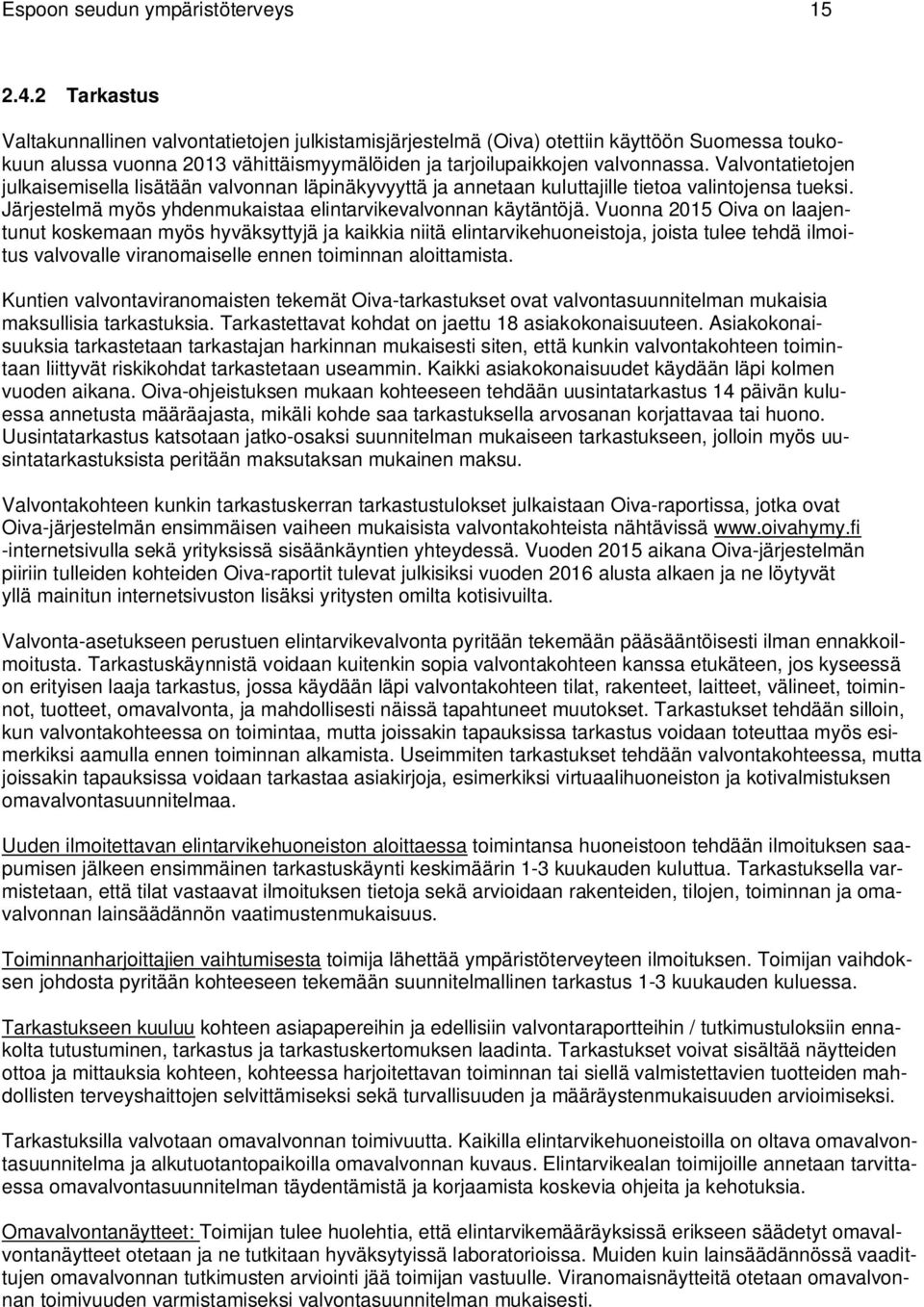 Valvontatietojen julkaisemisella lisätään valvonnan läpinäkyvyyttä ja annetaan kuluttajille tietoa valintojensa tueksi. Järjestelmä myös yhdenmukaistaa elintarvikevalvonnan käytäntöjä.