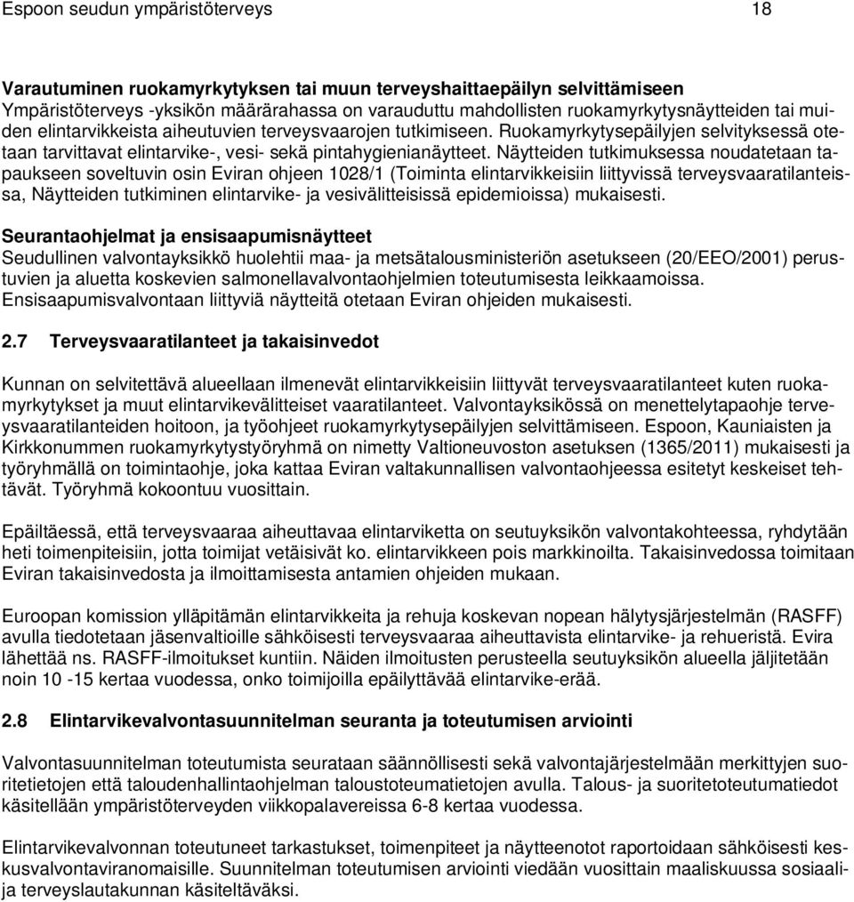 Näytteiden tutkimuksessa noudatetaan tapaukseen soveltuvin osin Eviran ohjeen 1028/1 (Toiminta elintarvikkeisiin liittyvissä terveysvaaratilanteissa, Näytteiden tutkiminen elintarvike- ja