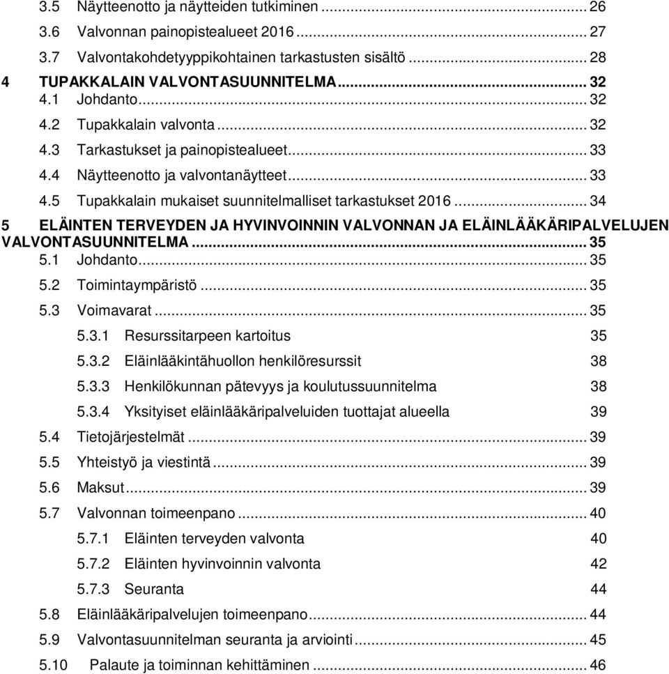 .. 34 5 ELÄINTEN TERVEYDEN JA HYVINVOINNIN VALVONNAN JA ELÄINLÄÄKÄRIPALVELUJEN VALVONTASUUNNITELMA... 35 5.1 Johdanto... 35 5.2 Toimintaympäristö... 35 5.3 Voimavarat... 35 5.3.1 Resurssitarpeen kartoitus 35 5.