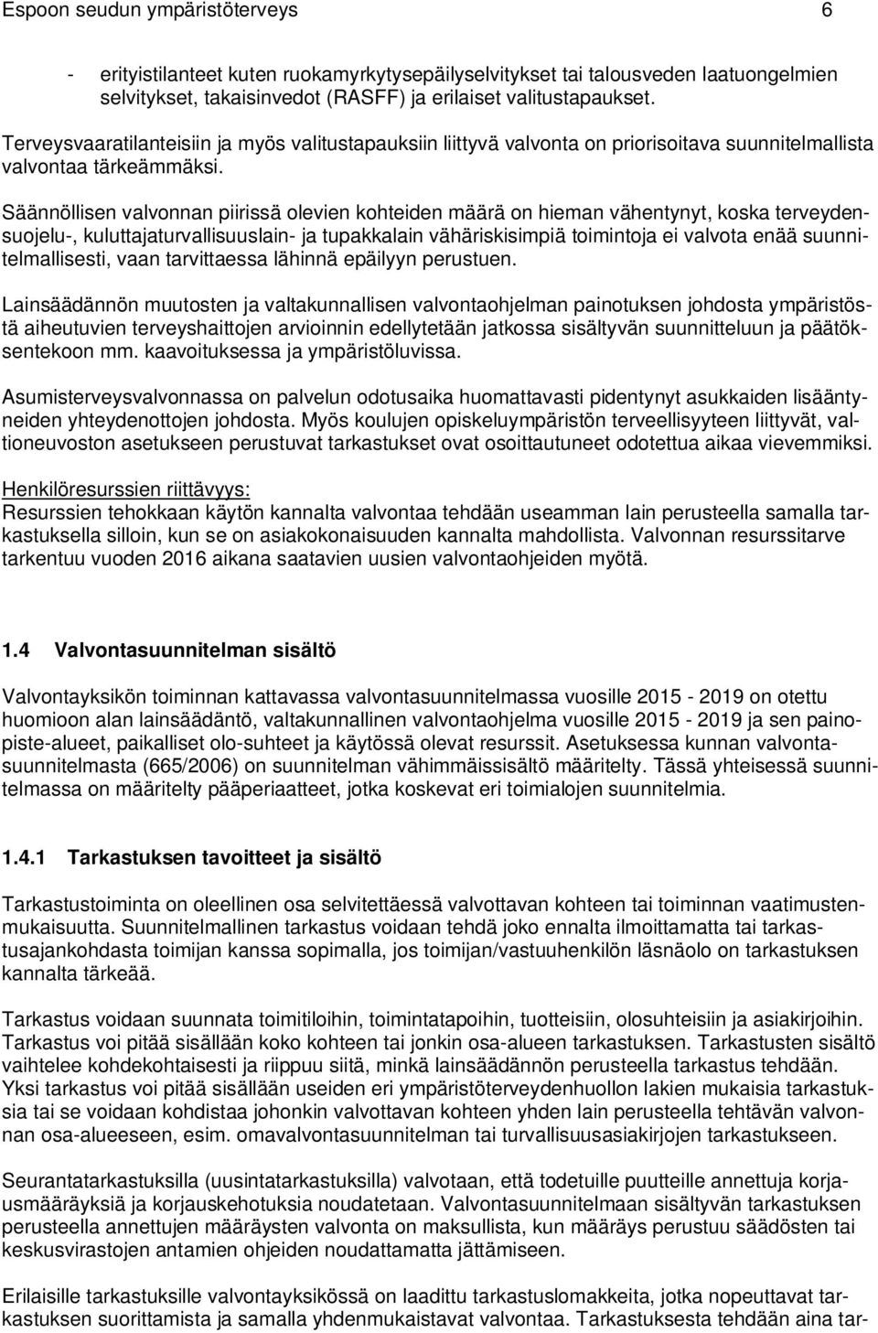 Säännöllisen valvonnan piirissä olevien kohteiden määrä on hieman vähentynyt, koska terveydensuojelu-, kuluttajaturvallisuuslain- ja tupakkalain vähäriskisimpiä toimintoja ei valvota enää
