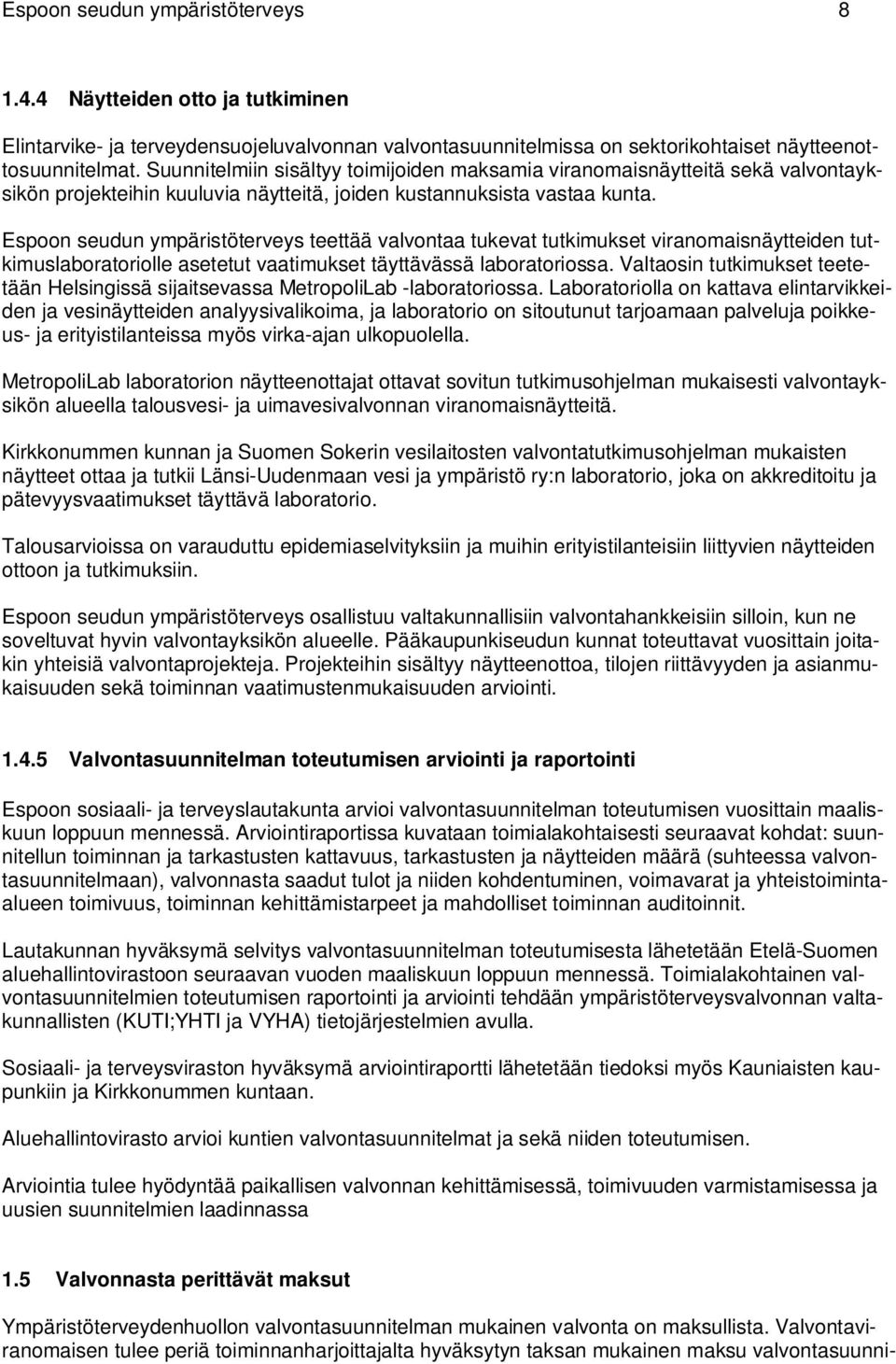 Espoon seudun ympäristöterveys teettää valvontaa tukevat tutkimukset viranomaisnäytteiden tutkimuslaboratoriolle asetetut vaatimukset täyttävässä laboratoriossa.