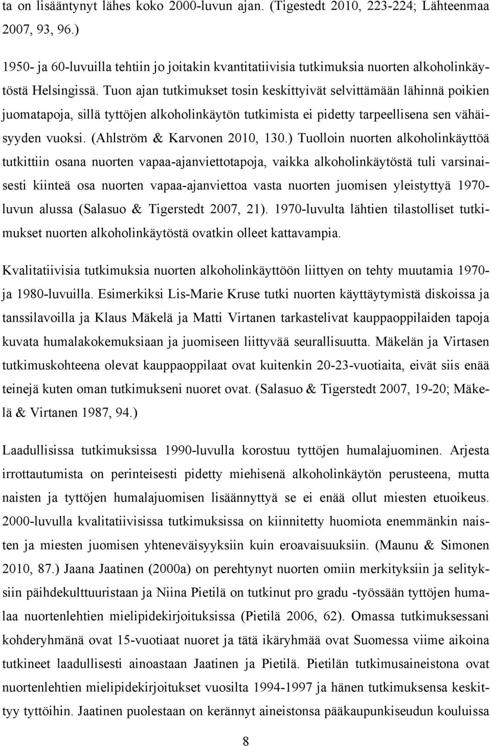 Tuon ajan tutkimukset tosin keskittyivät selvittämään lähinnä poikien juomatapoja, sillä tyttöjen alkoholinkäytön tutkimista ei pidetty tarpeellisena sen vähäisyyden vuoksi.