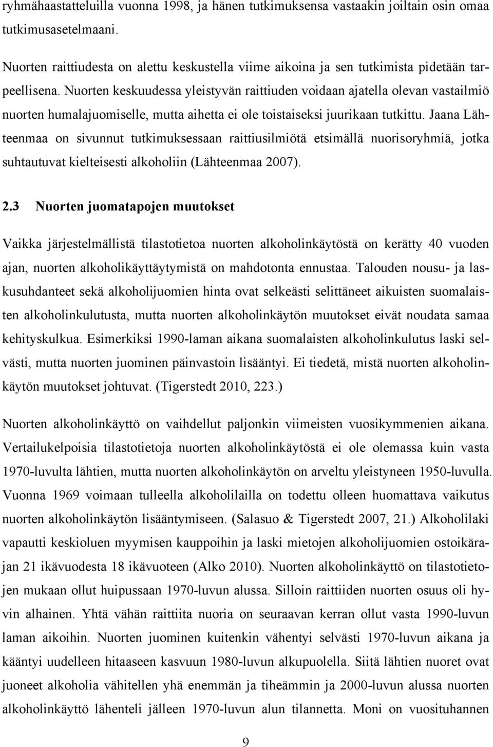 Nuorten keskuudessa yleistyvän raittiuden voidaan ajatella olevan vastailmiö nuorten humalajuomiselle, mutta aihetta ei ole toistaiseksi juurikaan tutkittu.