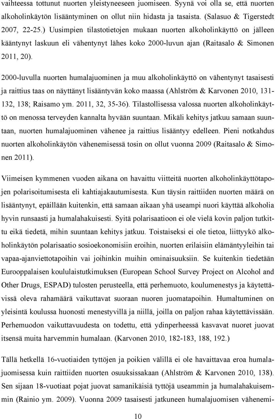 2000-luvulla nuorten humalajuominen ja muu alkoholinkäyttö on vähentynyt tasaisesti ja raittius taas on näyttänyt lisääntyvän koko maassa (Ahlström & Karvonen 2010, 131-132, 138; Raisamo ym.