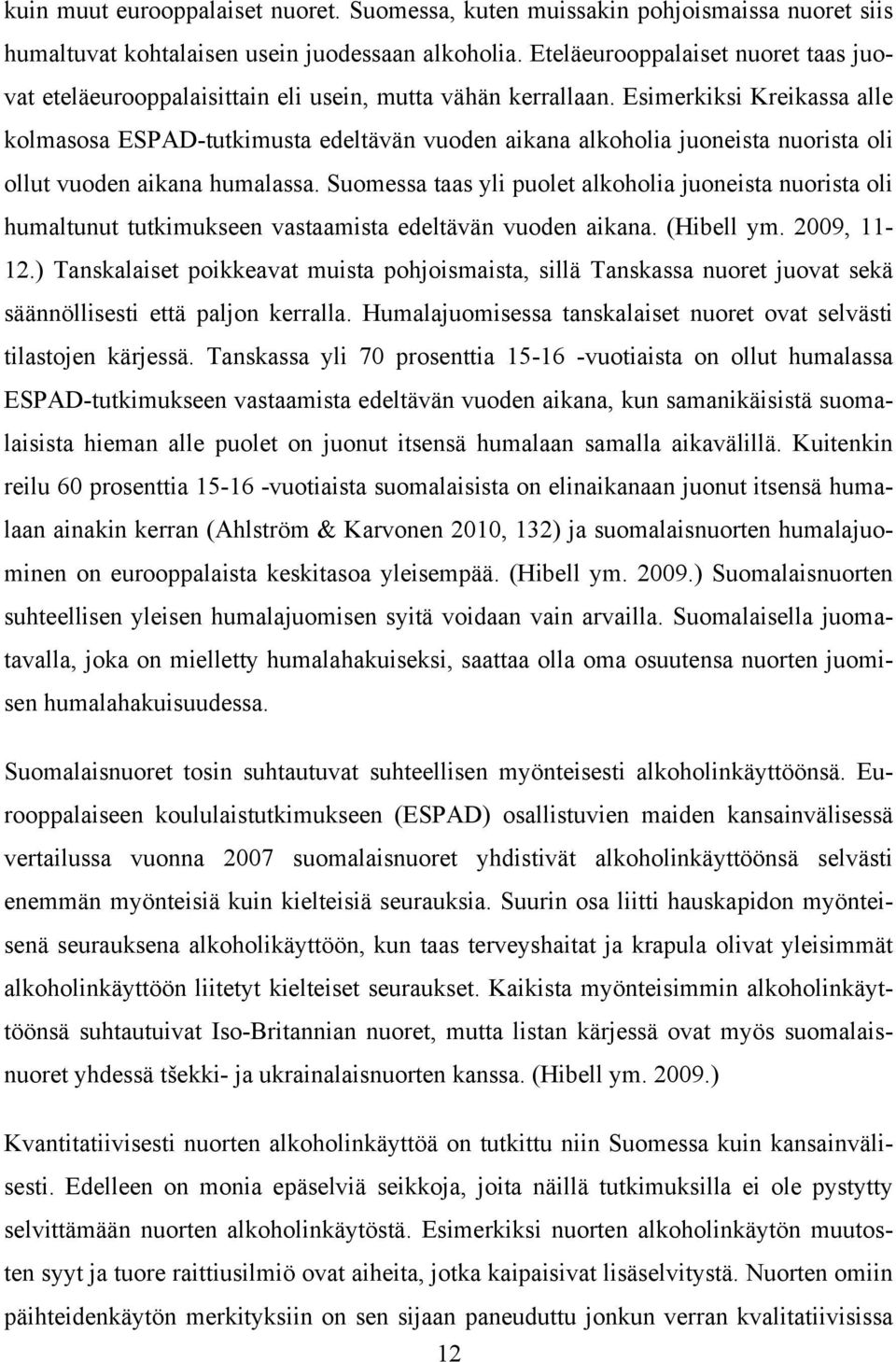 Esimerkiksi Kreikassa alle kolmasosa ESPAD-tutkimusta edeltävän vuoden aikana alkoholia juoneista nuorista oli ollut vuoden aikana humalassa.