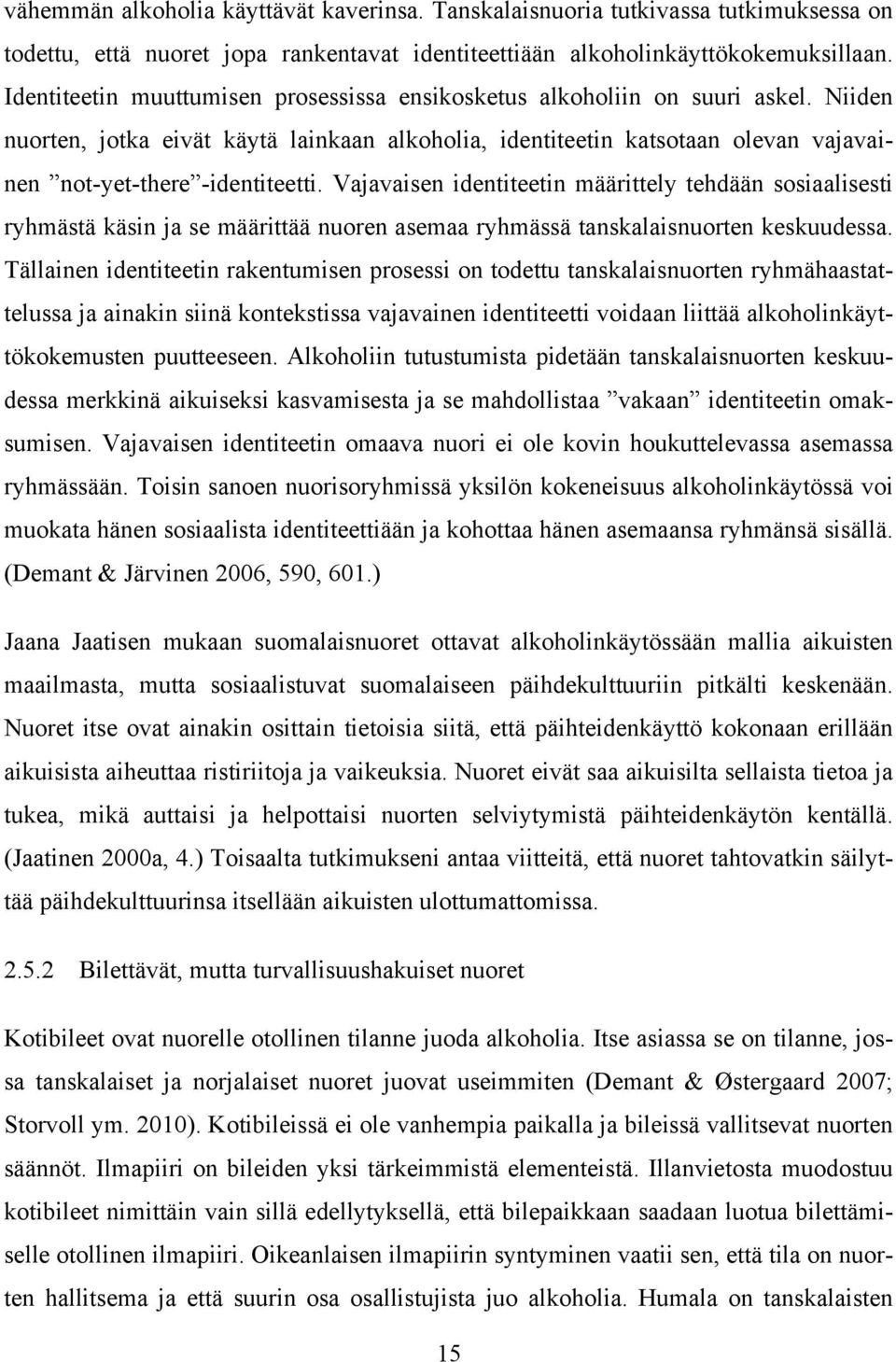 Vajavaisen identiteetin määrittely tehdään sosiaalisesti ryhmästä käsin ja se määrittää nuoren asemaa ryhmässä tanskalaisnuorten keskuudessa.