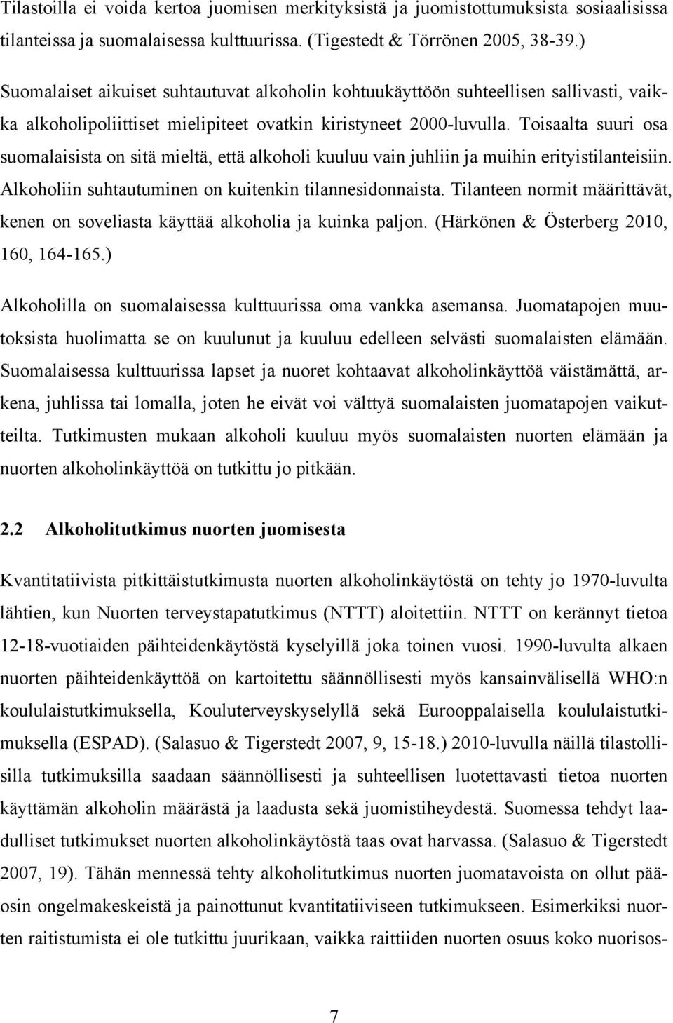 Toisaalta suuri osa suomalaisista on sitä mieltä, että alkoholi kuuluu vain juhliin ja muihin erityistilanteisiin. Alkoholiin suhtautuminen on kuitenkin tilannesidonnaista.