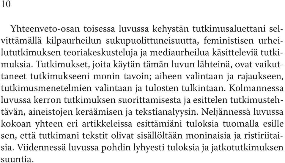 Tutkimukset, joita käytän tämän luvun lähteinä, ovat vaikuttaneet tutkimukseeni monin tavoin; aiheen valintaan ja rajaukseen, tutkimusmenetelmien valintaan ja tulosten tulkintaan.