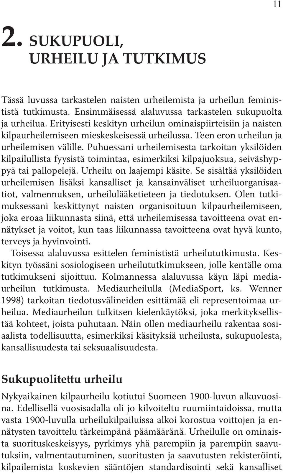 Puhuessani urheilemisesta tarkoitan yksilöiden kilpailullista fyysistä toimintaa, esimerkiksi kilpajuoksua, seiväshyppyä tai pallopelejä. Urheilu on laajempi käsite.