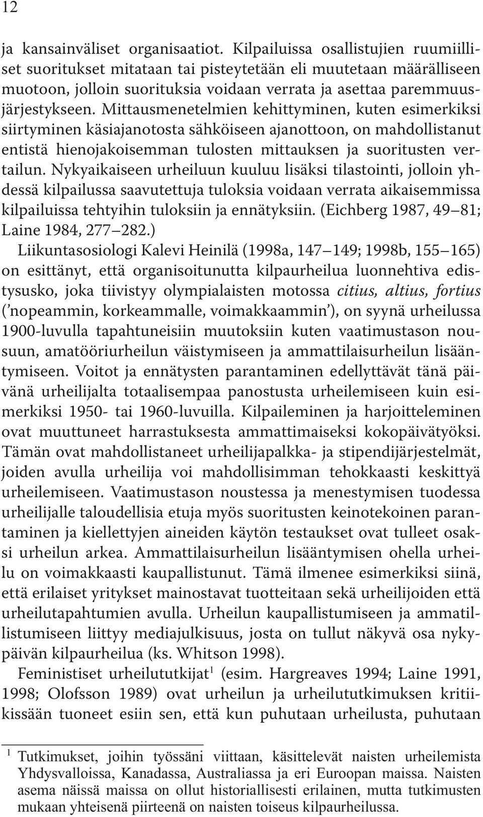 Mittausmenetelmien kehittyminen, kuten esimerkiksi siirtyminen käsiajanotosta sähköiseen ajanottoon, on mahdollistanut entistä hienojakoisemman tulosten mittauksen ja suoritusten vertailun.