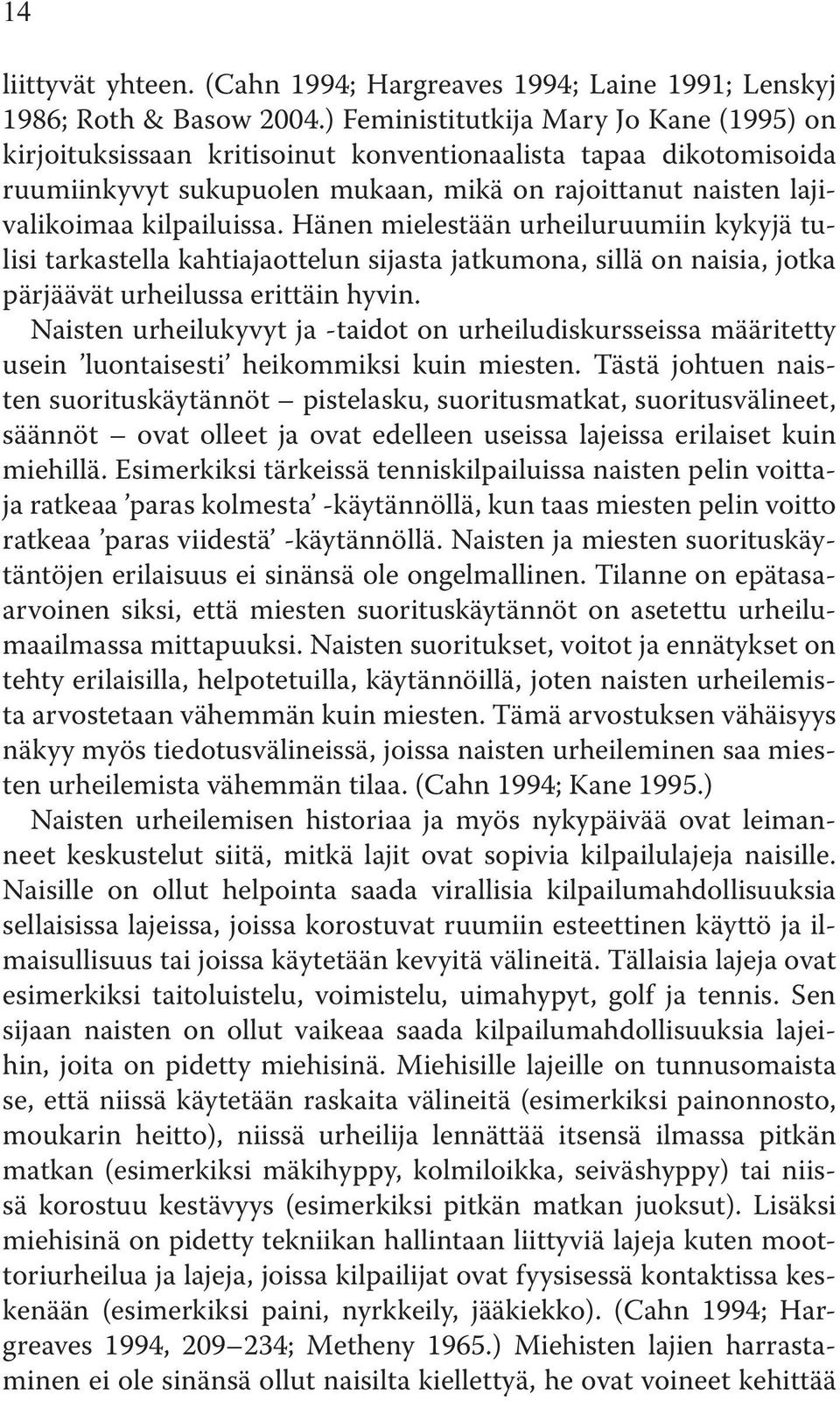 Hänen mielestään urheiluruumiin kykyjä tulisi tarkastella kahtiajaottelun sijasta jatkumona, sillä on naisia, jotka pärjäävät urheilussa erittäin hyvin.