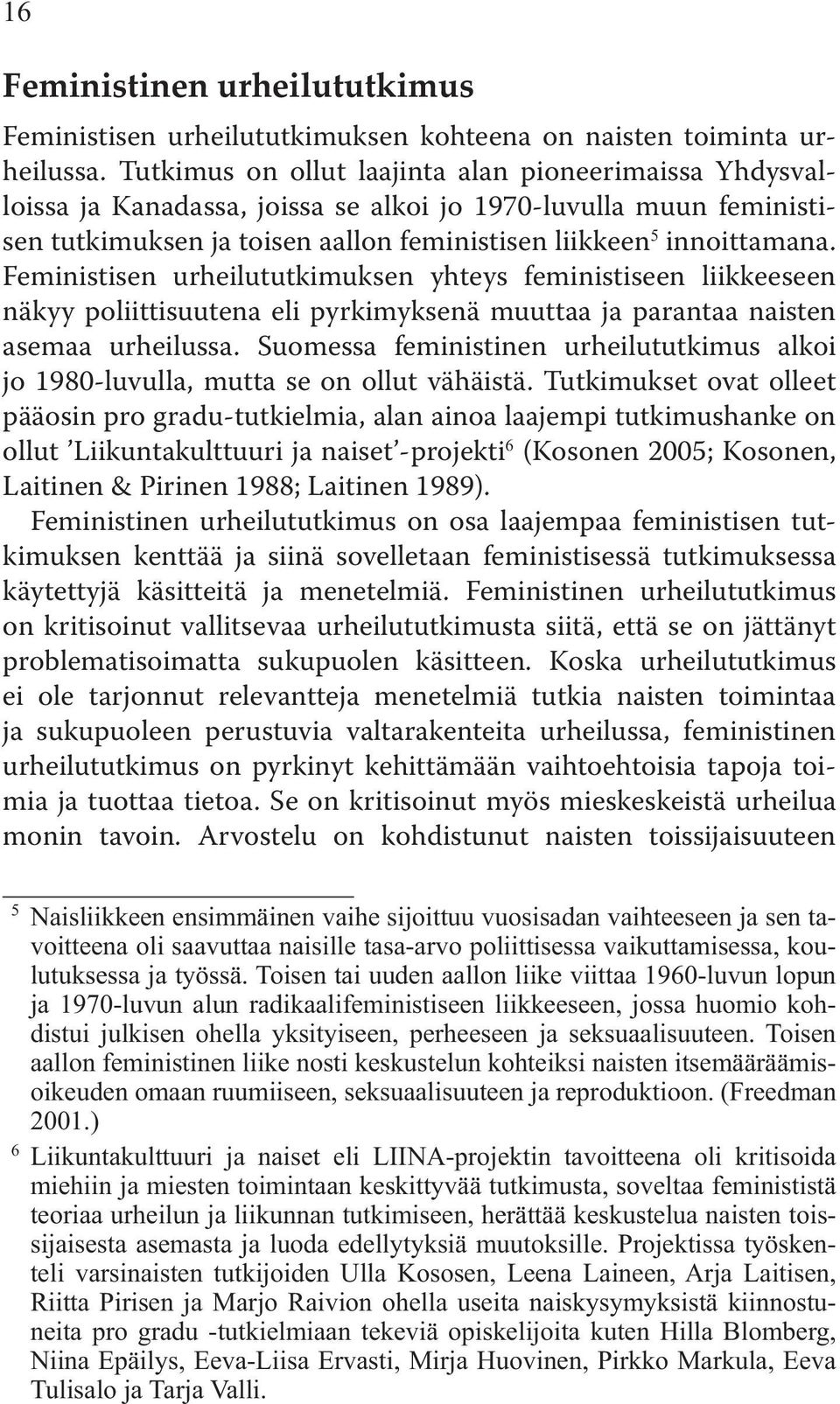 Feministisen urheilututkimuksen yhteys feministiseen liikkeeseen näkyy poliittisuutena eli pyrkimyksenä muuttaa ja parantaa naisten asemaa urheilussa.