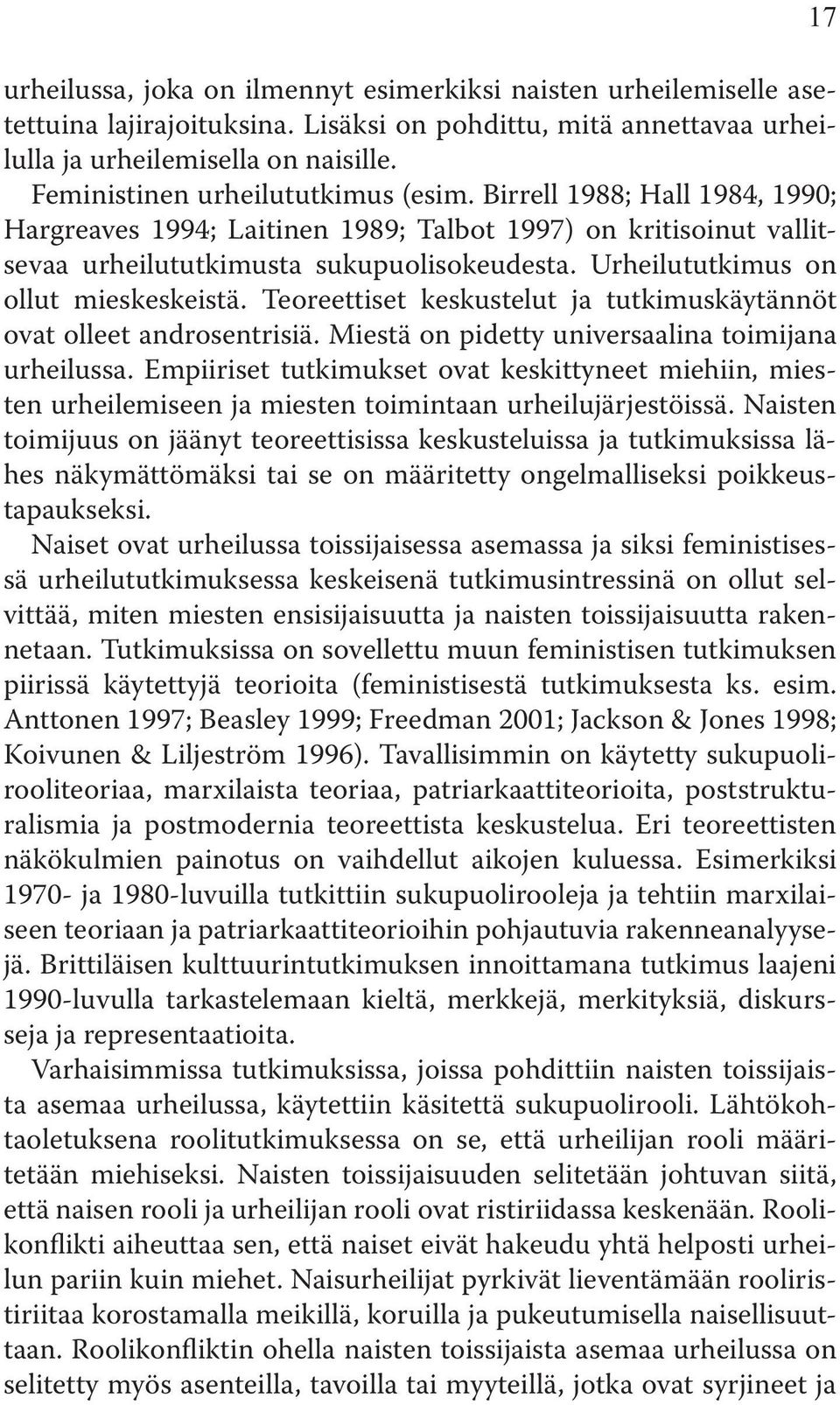 Urheilututkimus on ollut mieskeskeistä. Teoreettiset keskustelut ja tutkimuskäytännöt ovat olleet androsentrisiä. Miestä on pidetty universaalina toimijana urheilussa.