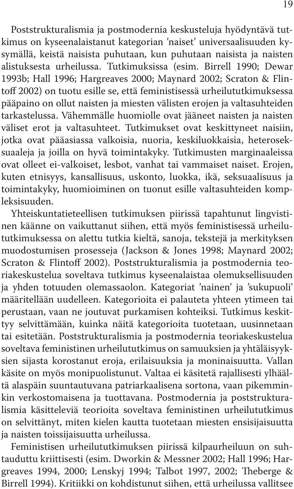 Birrell 1990; Dewar 1993b; Hall 1996; Hargreaves 2000; Maynard 2002; Scraton & Flintoff 2002) on tuotu esille se, että feministisessä urheilututkimuksessa pääpaino on ollut naisten ja miesten