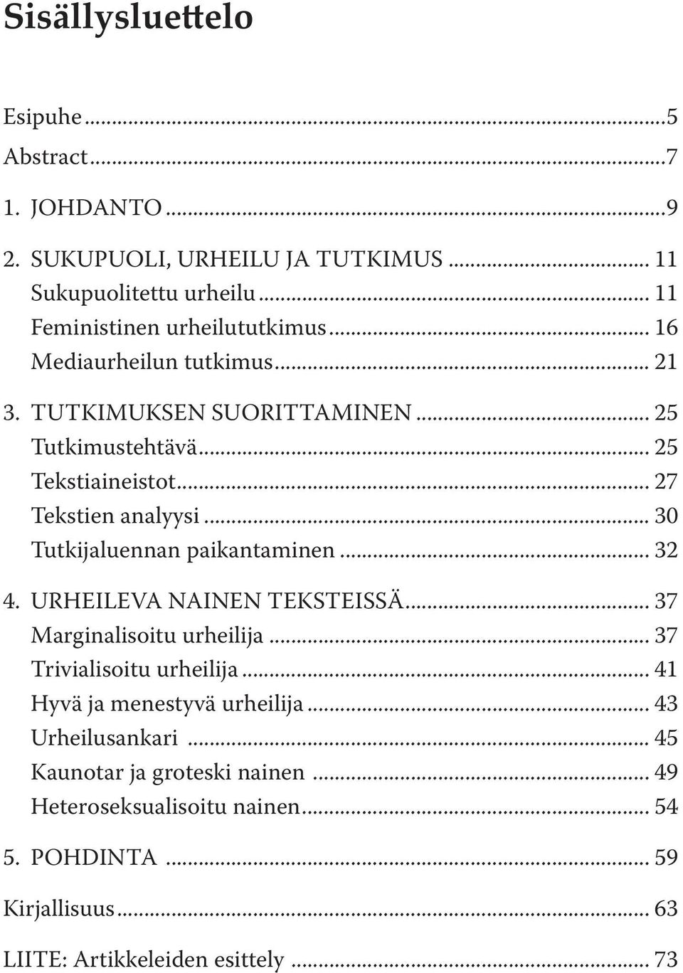 .. 30 Tutkijaluennan paikantaminen... 32 4. URHEILEVA NAINEN TEKSTEISSÄ... 37 Marginalisoitu urheilija... 37 Trivialisoitu urheilija.