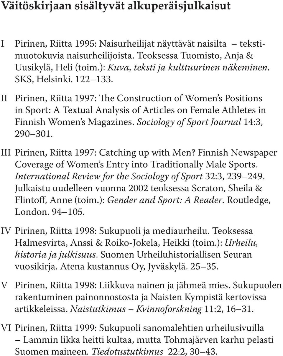 II Pirinen, Riitta 1997: The Construction of Women s Positions in Sport: A Textual Analysis of Articles on Female Athletes in Finnish Women s Magazines. Sociology of Sport Journal 14:3, 290 301.