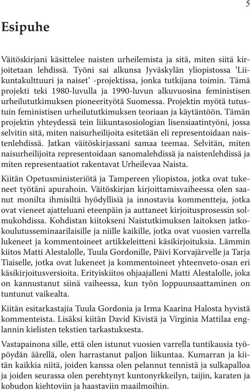 Tämä projekti teki 1980-luvulla ja 1990-luvun alkuvuosina feministisen urheilututkimuksen pioneerityötä Suomessa. Projektin myötä tutustuin feministisen urheilututkimuksen teoriaan ja käytäntöön.