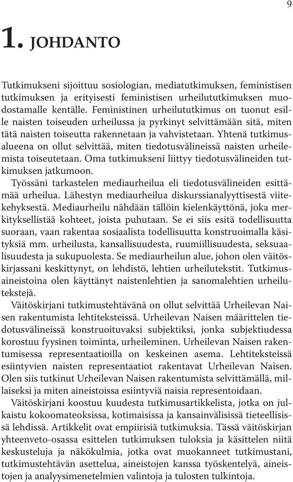 Yhtenä tutkimusalueena on ollut selvittää, miten tiedotusvälineissä naisten urheilemista toiseutetaan. Oma tutkimukseni liittyy tiedotusvälineiden tutkimuksen jatkumoon.