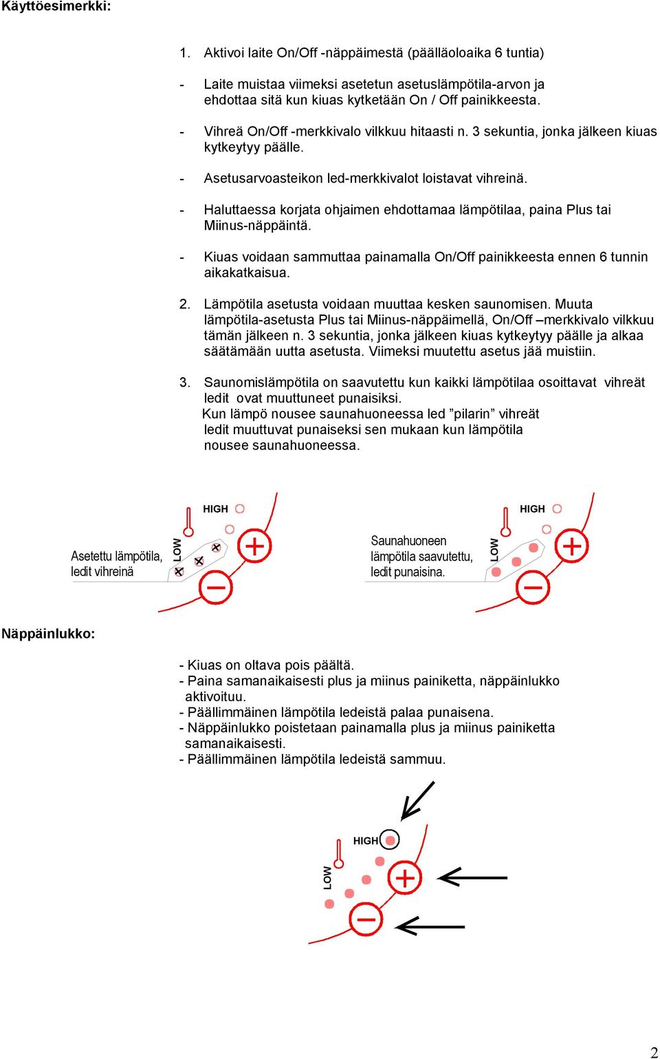 - Haluttaessa korjata ohjaimen ehdottamaa lämpötilaa, paina Plus tai Miinus-näppäintä. - Kiuas voidaan sammuttaa painamalla On/Off painikkeesta ennen 6 tunnin aikakatkaisua. 2.