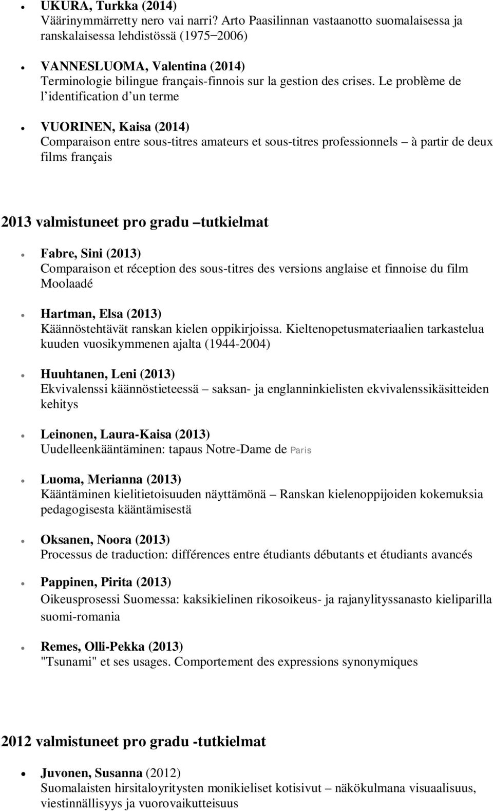 Le problème de l identification d un terme VUORINEN, Kaisa (2014) Comparaison entre sous-titres amateurs et sous-titres professionnels à partir de deux films français 2013 valmistuneet pro gradu