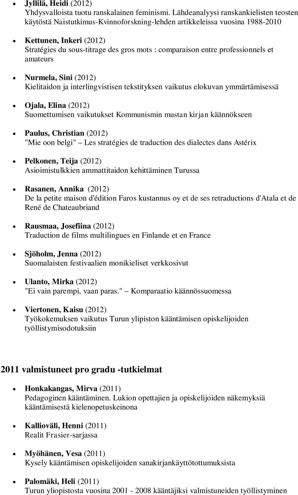 entre professionnels et amateurs Nurmela, Sini (2012) Kielitaidon ja interlingvistisen tekstityksen vaikutus elokuvan ymmärtämisessä Ojala, Elina (2012) Suomettumisen vaikutukset Kommunismin mustan